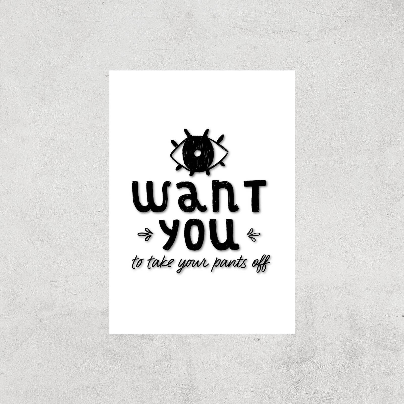 I Want You To Take Your Pants Off Art Print - A3 - Print Only