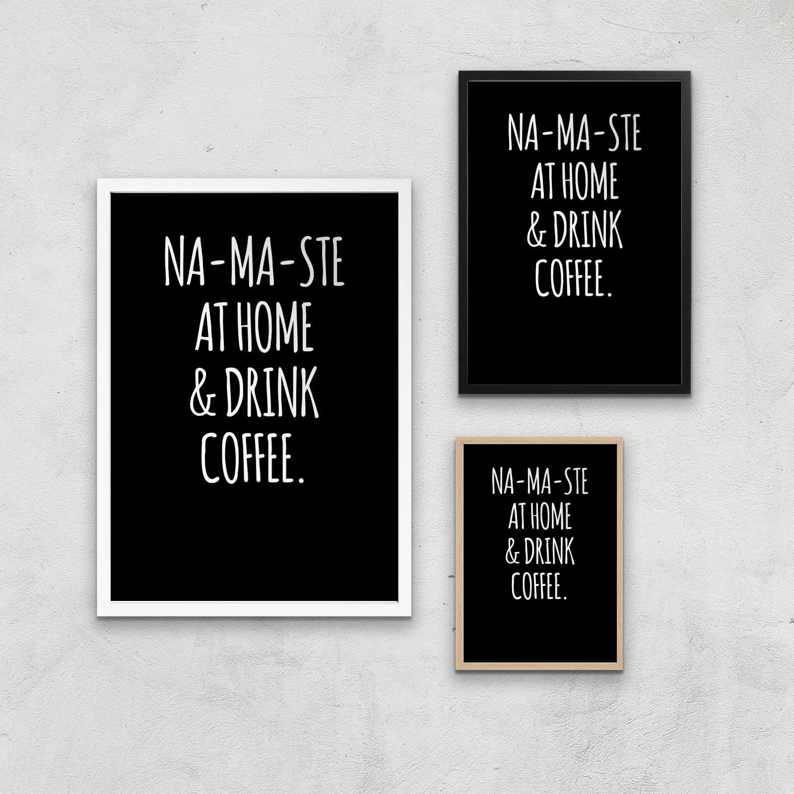 Na-ma-ste At Home And Drink Coffee Art Print - A2 - Wood Frame