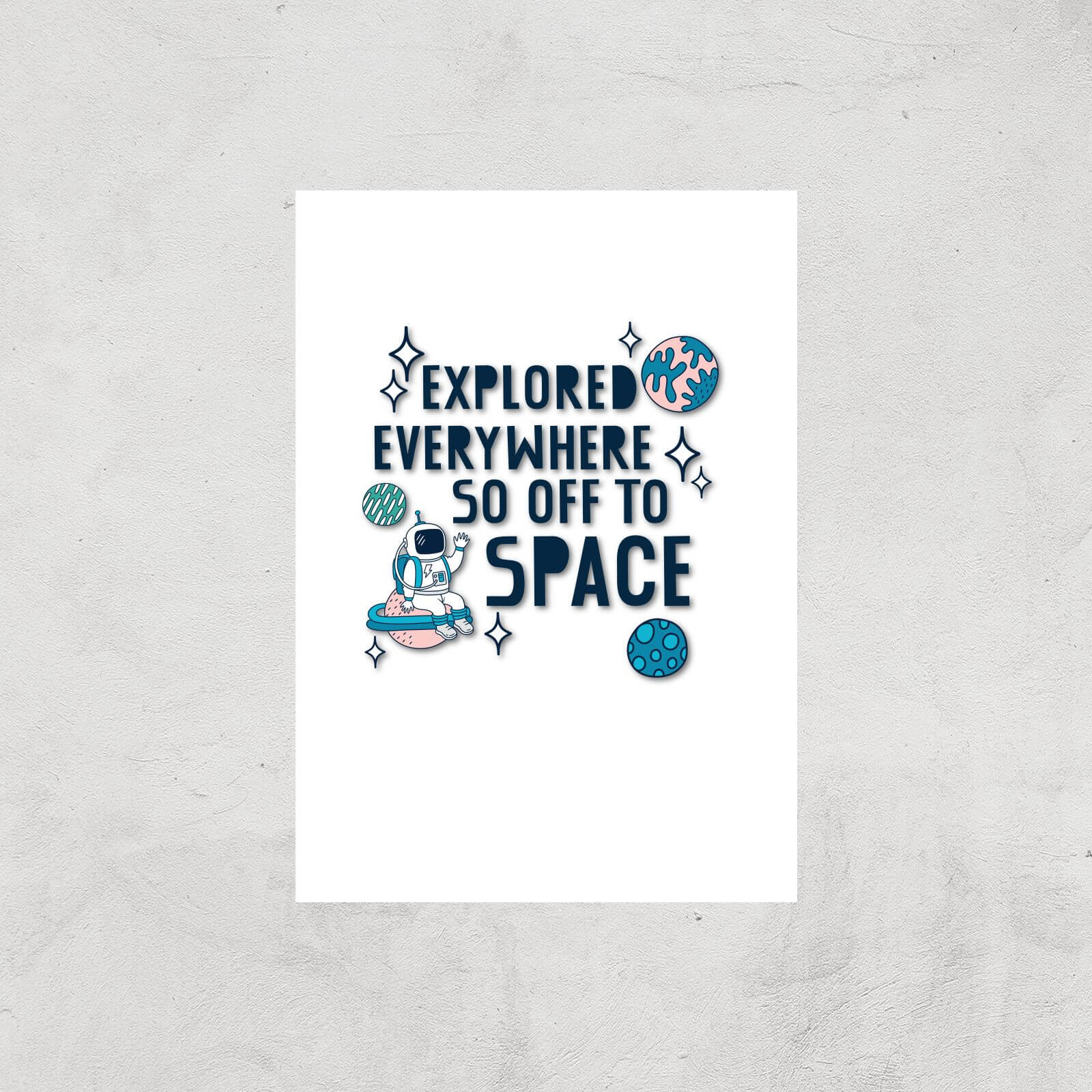 Explored Everywhere So Off To Space Art Print - A4 - Print Only