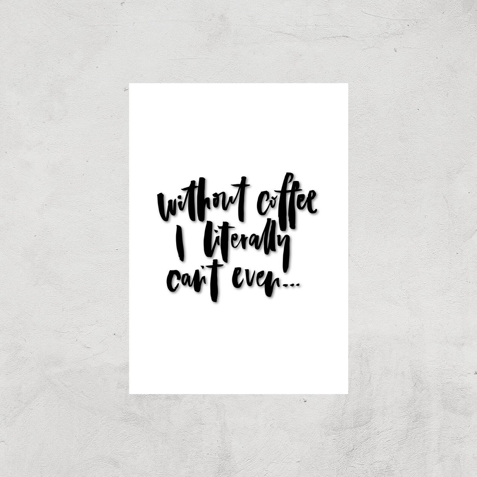 PlanetA444 Without Coffee I Literally Can't Even... Art Print - A2 - Print Only