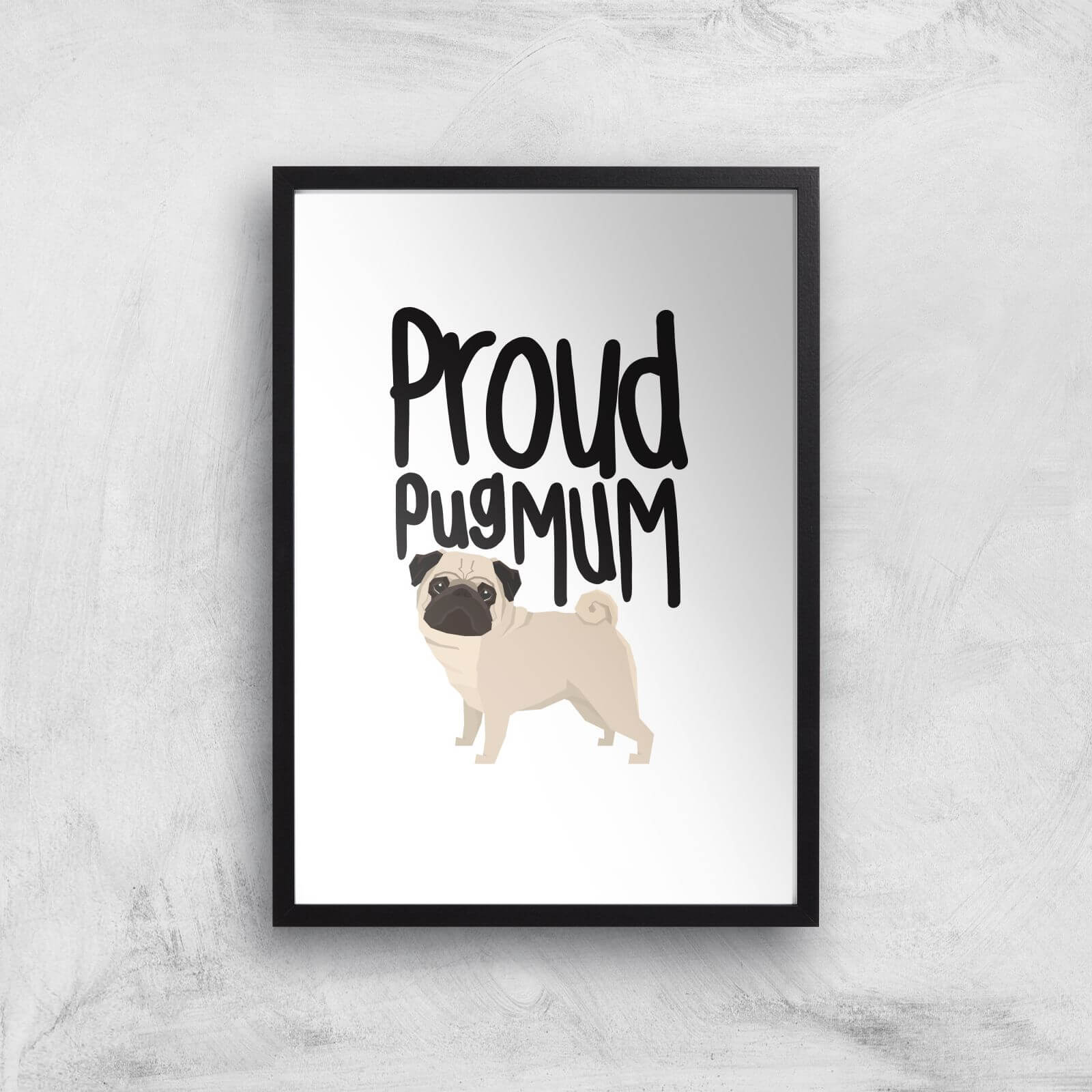 Proud Pug Mum Art Print - A2 - Black Frame