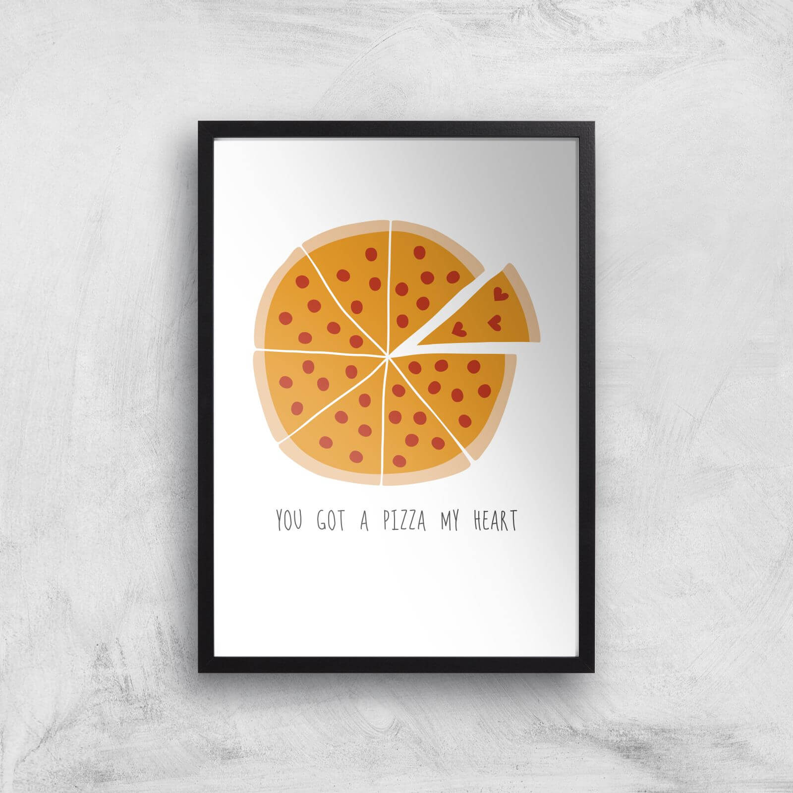 You Got A Pizza My Heart Art Print - A2 - Black Frame