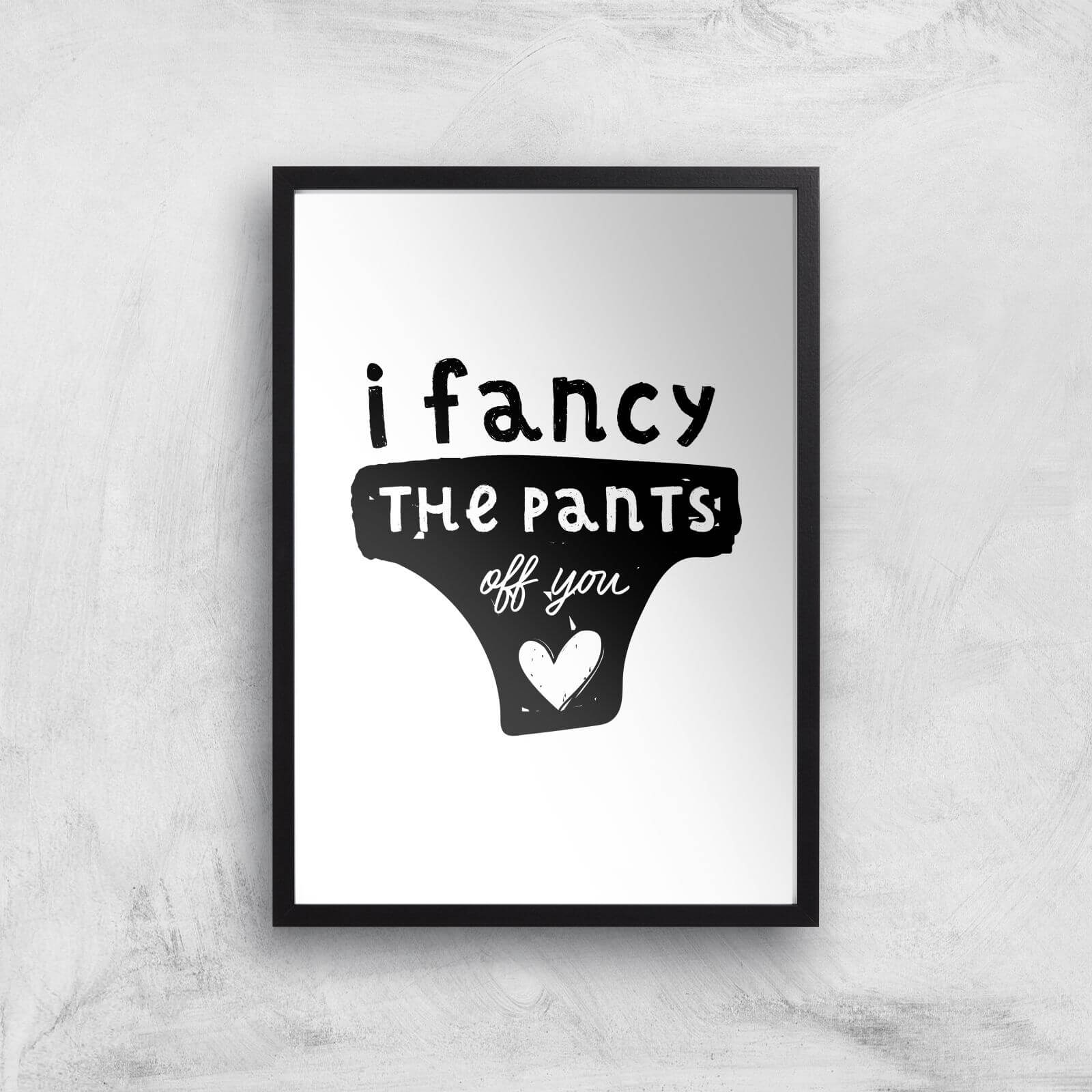 I Fancy The Pants Off You Art Print - A2 - Black Frame