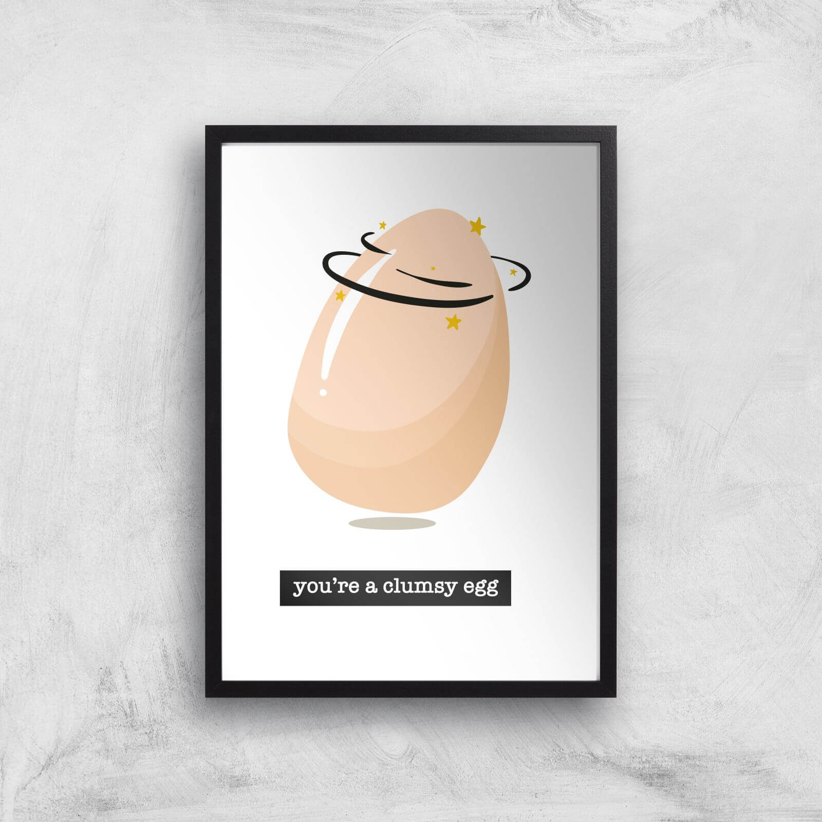 You're A Clumsy Egg Art Print - A2 - Black Frame