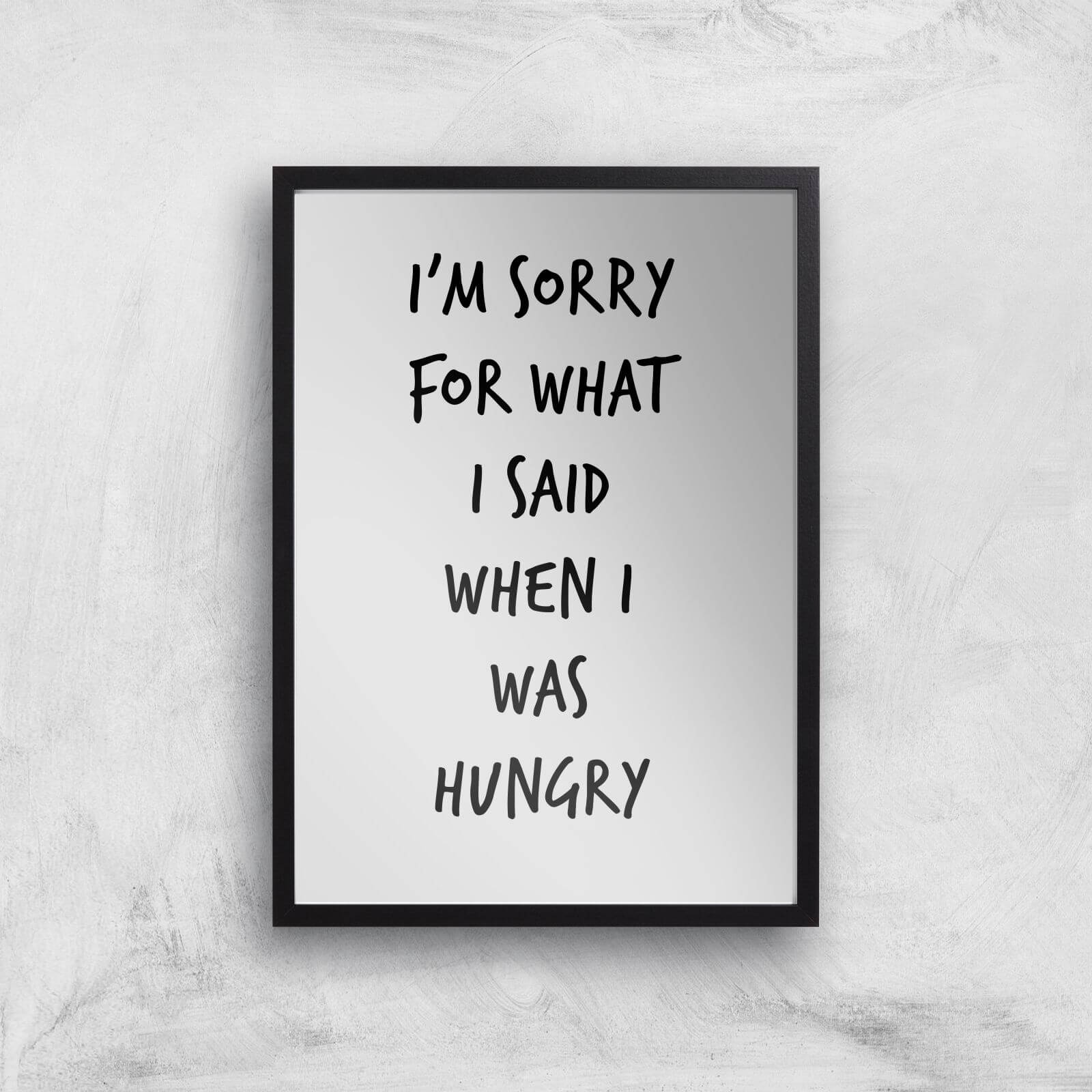 Im Sorry For What I Said When Hungry Art Print - A2 - Black Frame