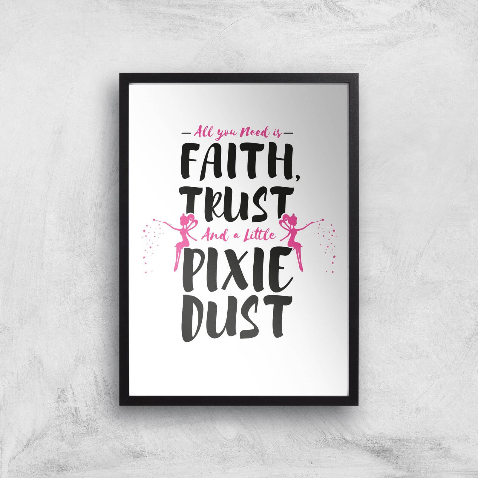 All You Need Is Faith And Pixie Dust Art Print - A2 - Black Frame