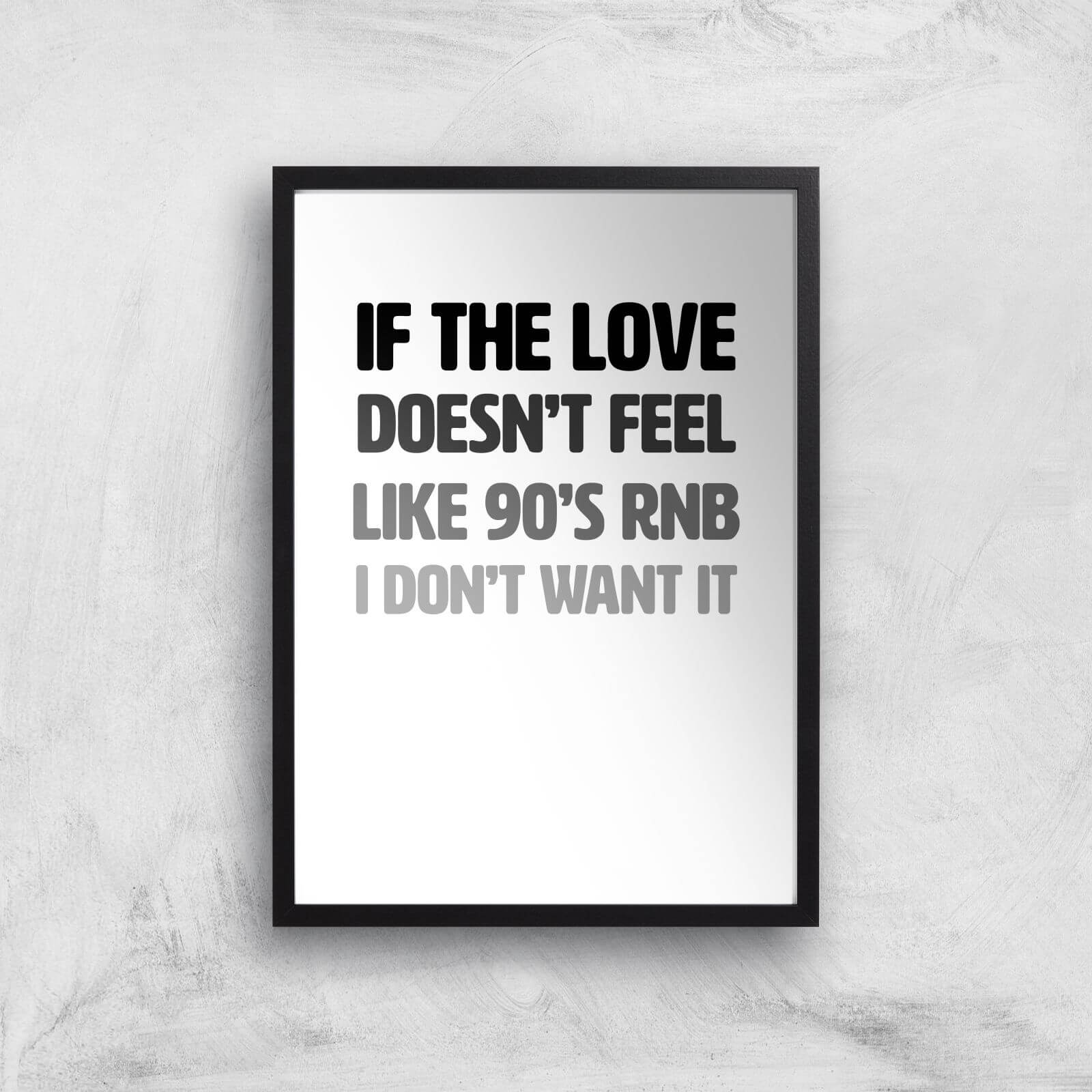 If The Love Doesn't Feel Like 90's RNB Art Print - A2 - Black Frame