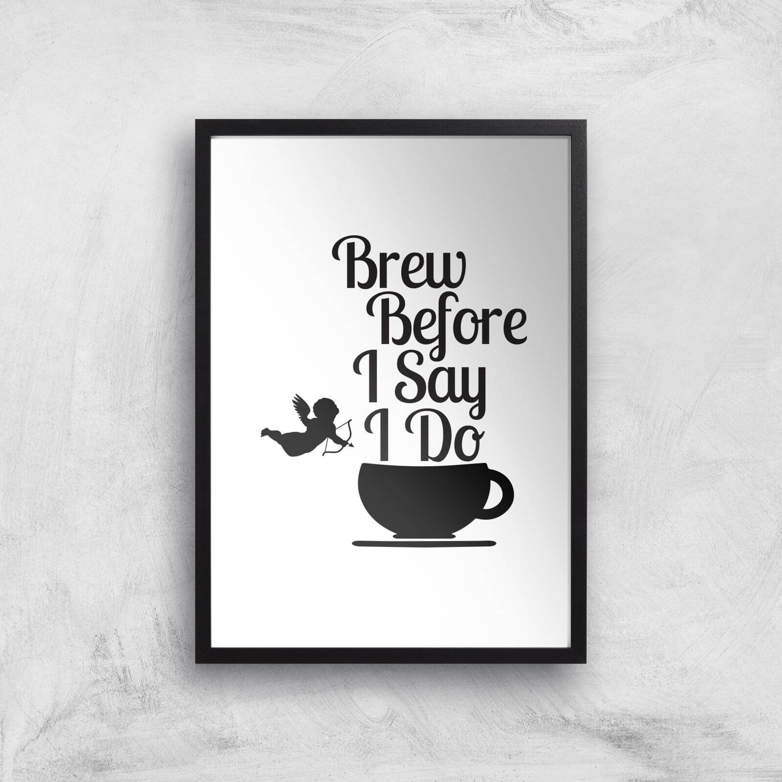 Brew Before I Say Do Art Print - A2 - Black Frame