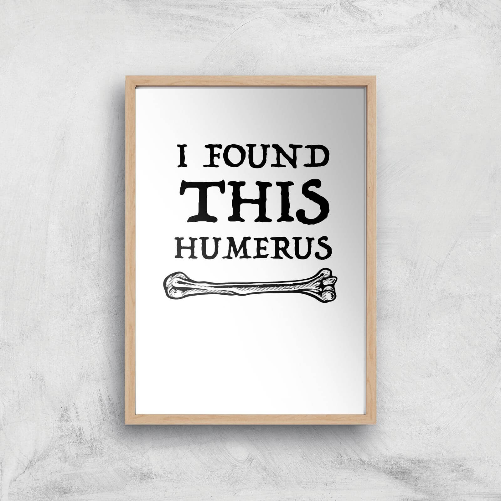 I Found This Humurus Art Print - A2 - White Frame