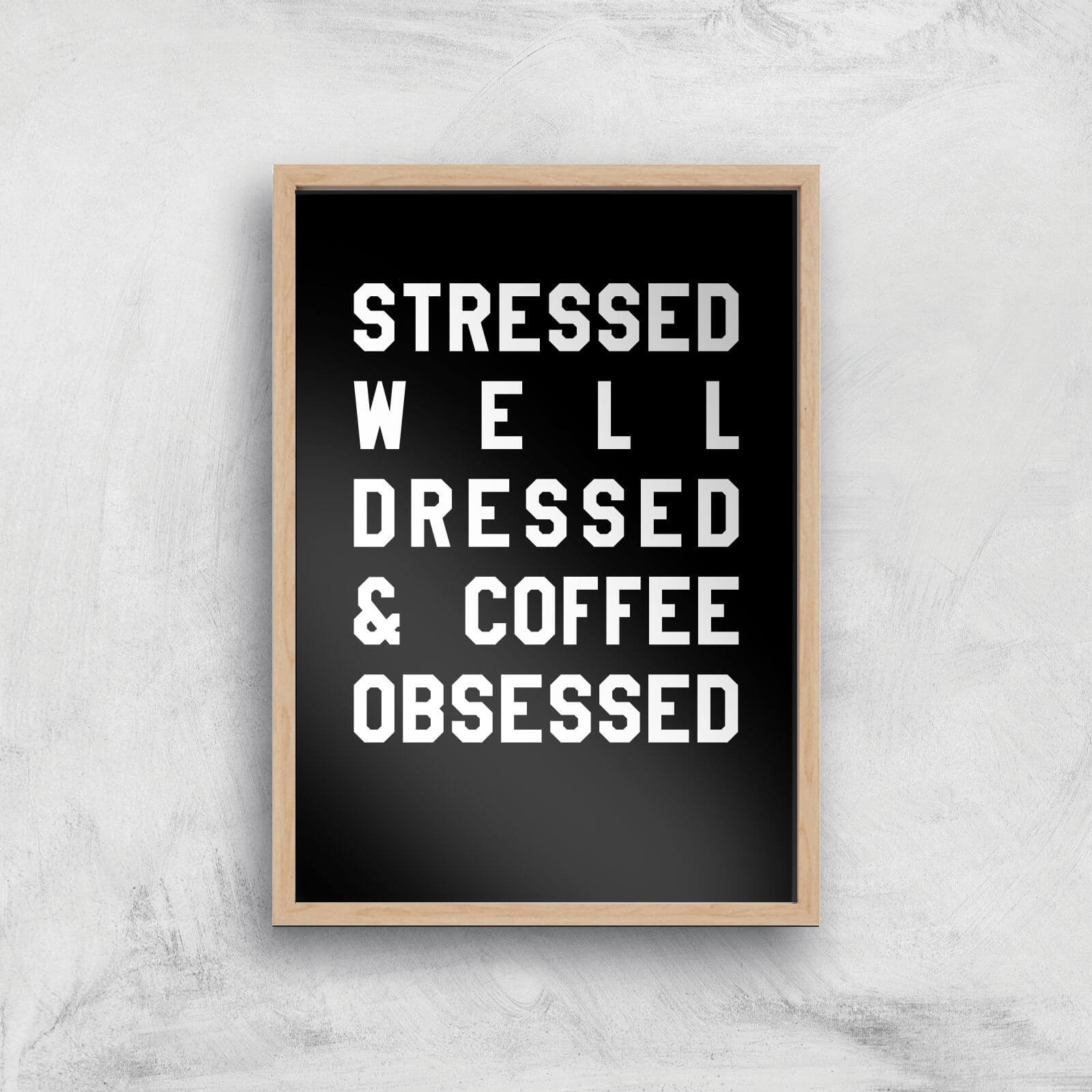 Stressed Dressed And Coffee Obsessed Art Print - A2 - White Frame