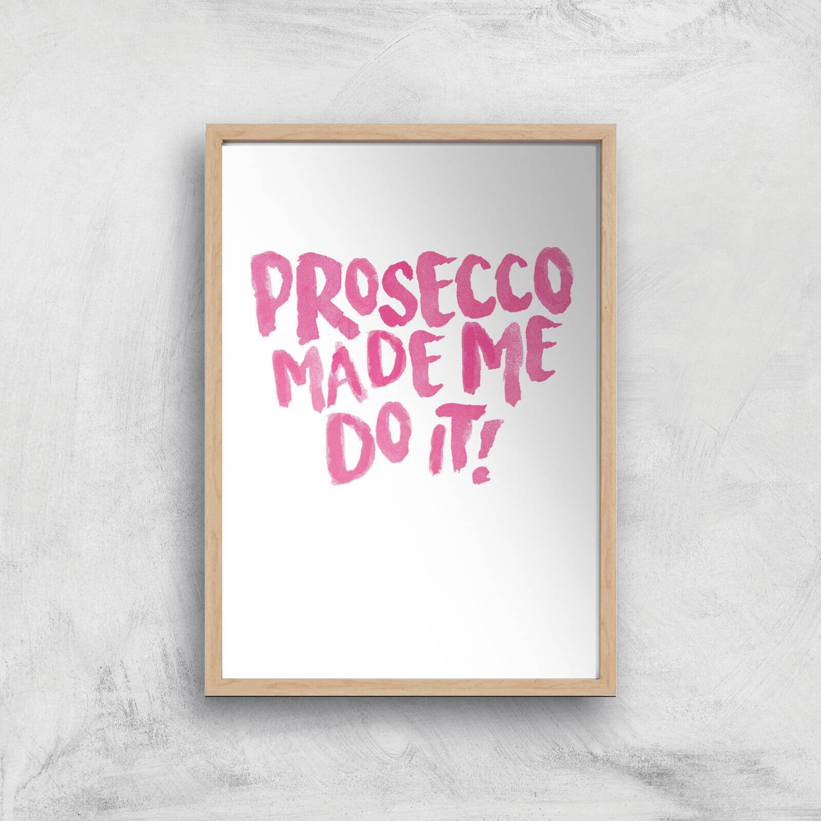 Prosecco Made Me Do It Art Print - A2 - White Frame