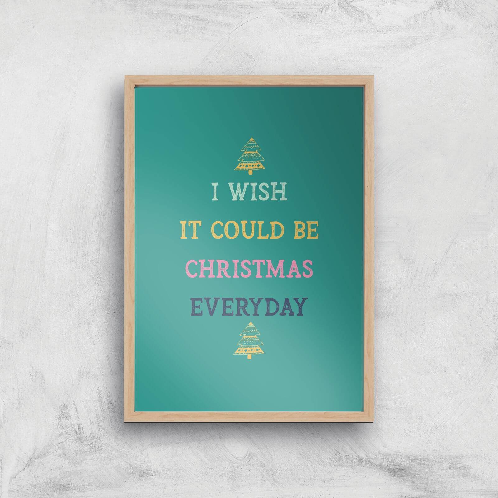 I Wish It Could Be Christmas Everyday Art Print - A2 - White Frame