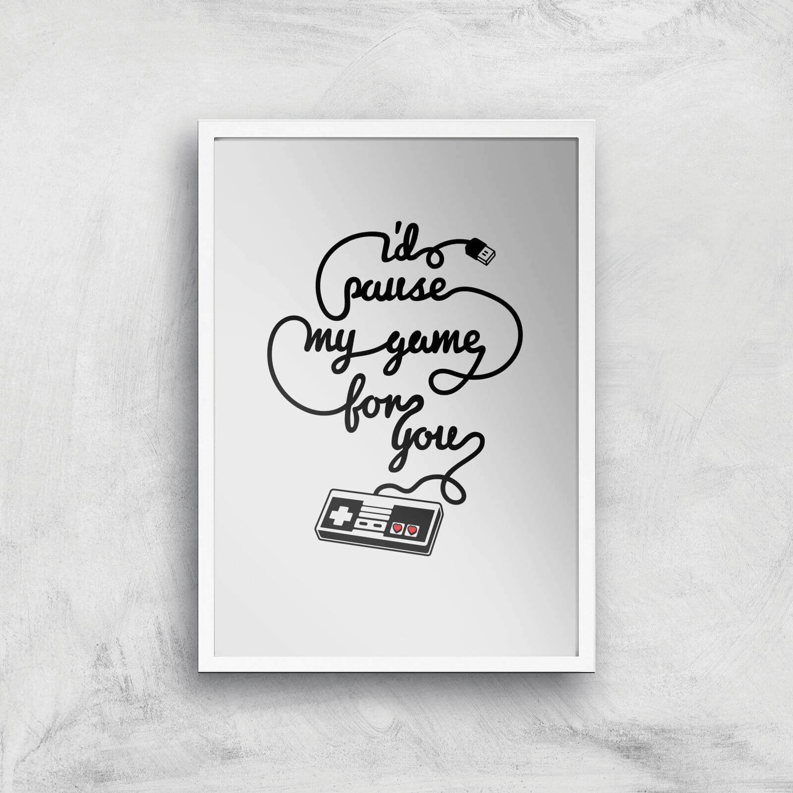 I'd Pause My Game For You Art Print - A2 - White Frame