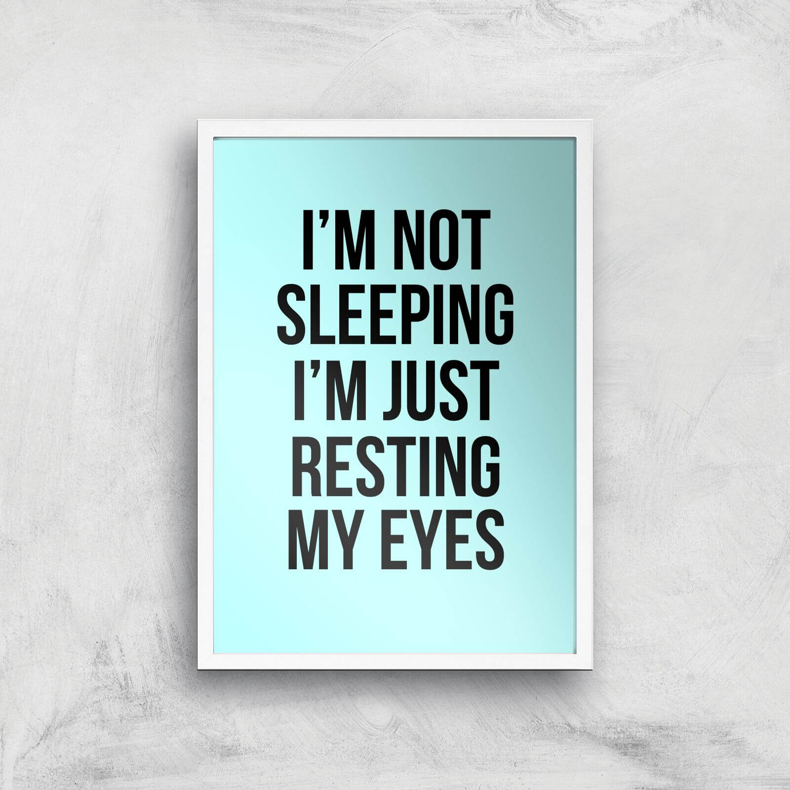 Im Not Sleeping Im Resting My Eyes Art Print - A2 - White Frame