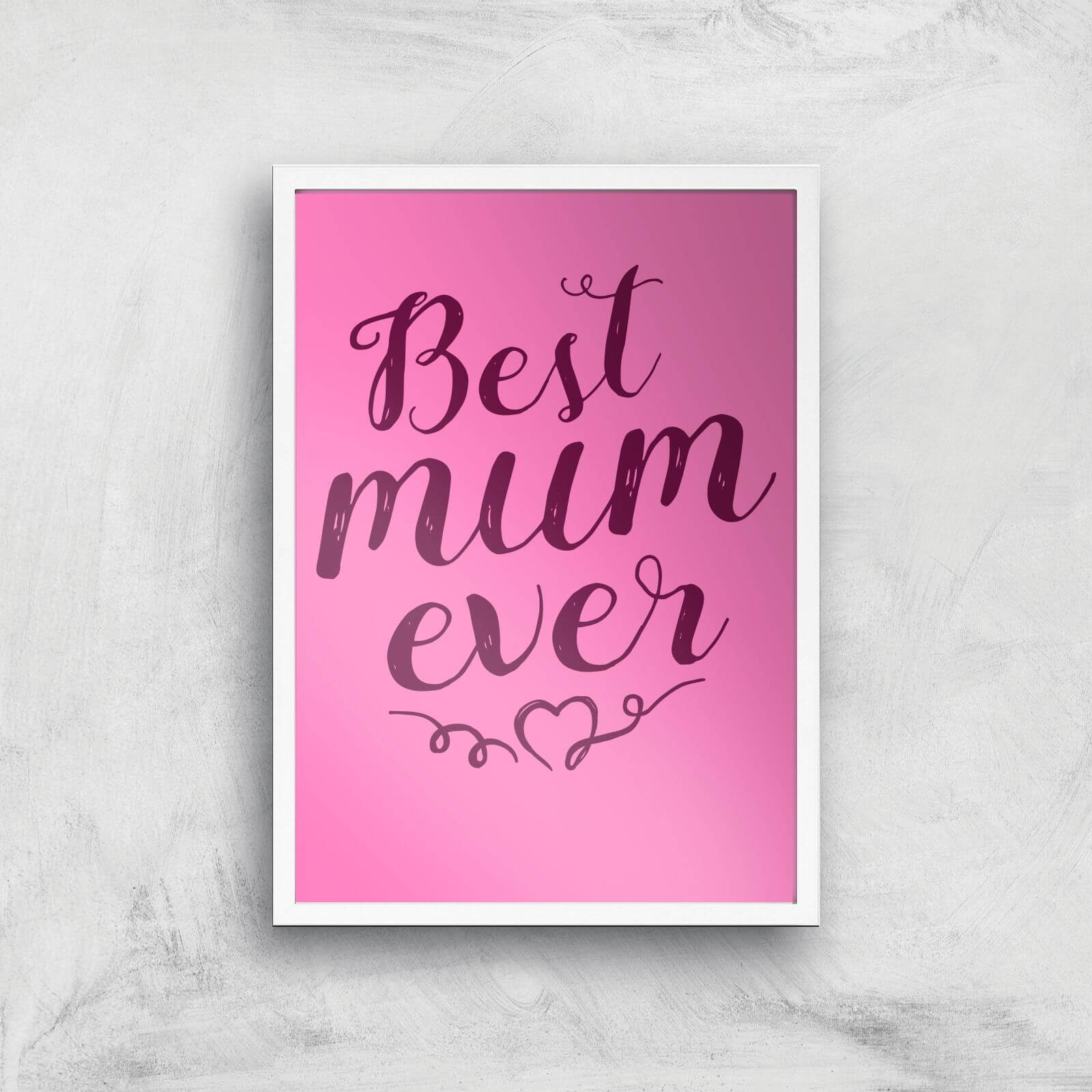 Best Mum Ever Art Print - A2 - White Frame