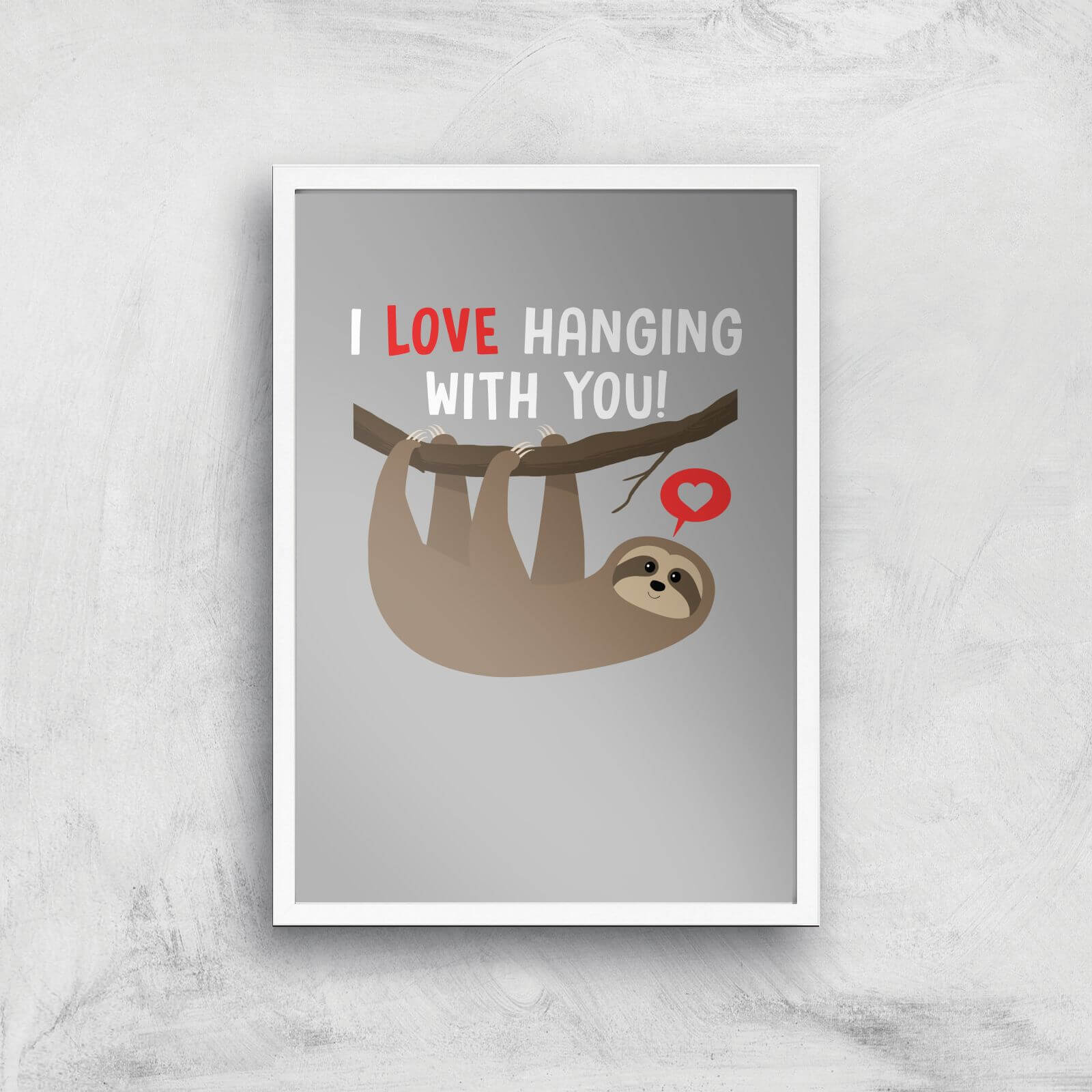 I Love Hanging With You Art Print - A2 - White Frame