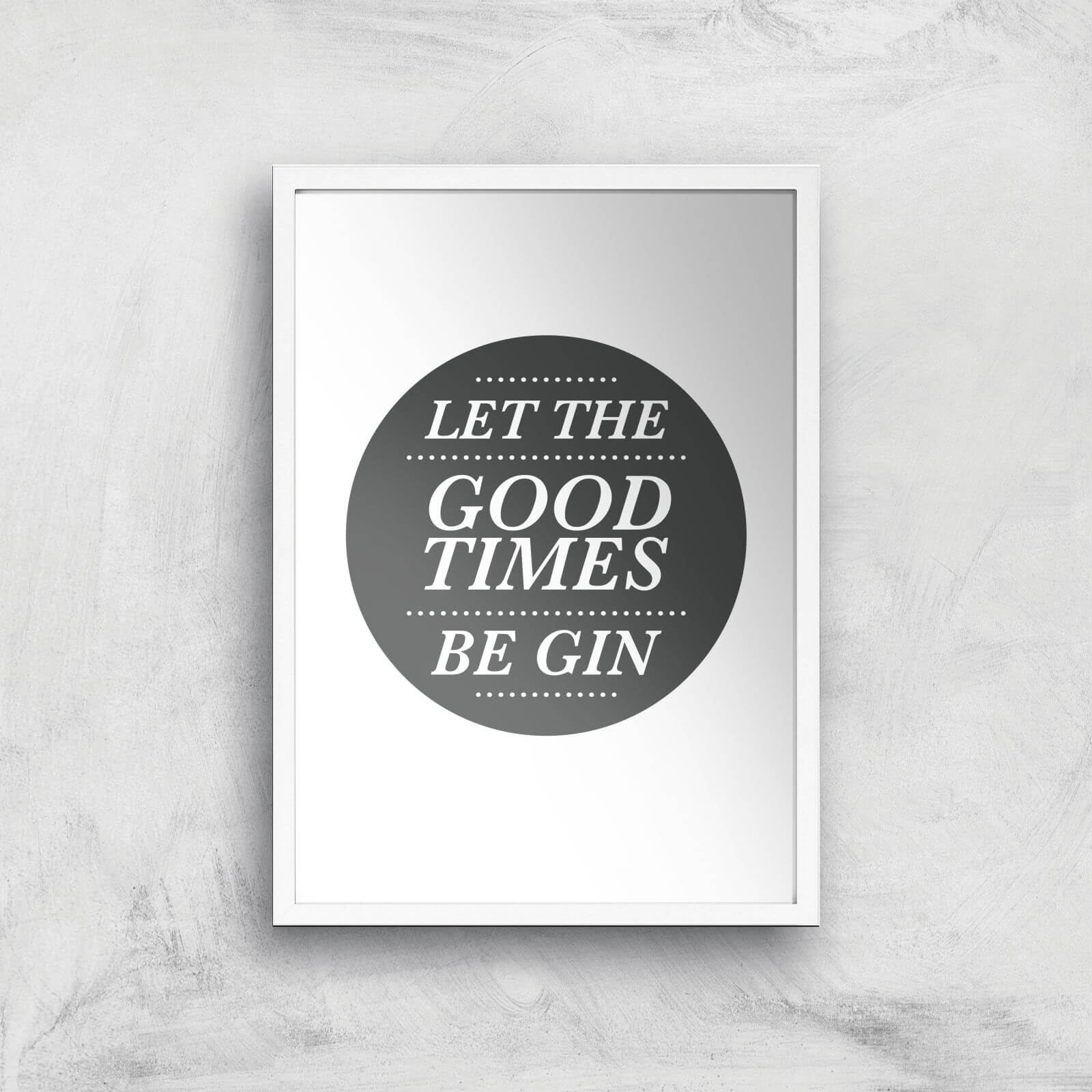 Let The Good Times Be Gin Art Print - A2 - White Frame