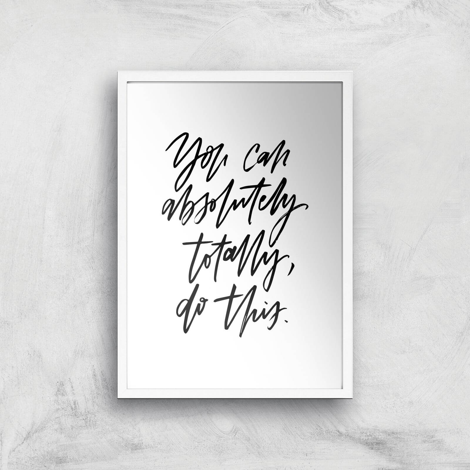 PlanetA444 You Can Absolutely, Totally, Do This Art Print - A2 - White Frame