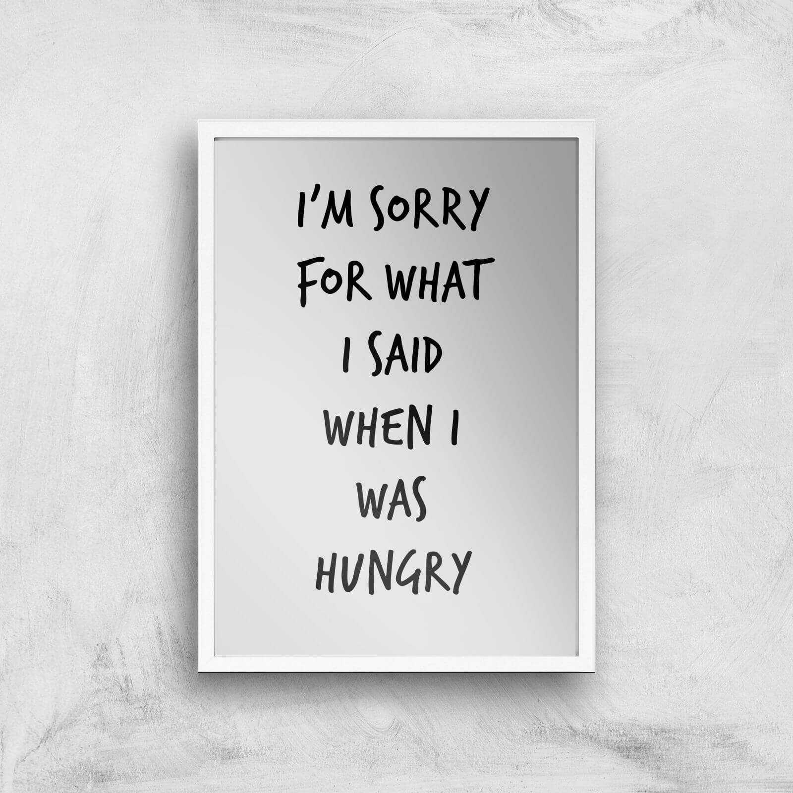 Im Sorry For What I Said When Hungry Art Print - A2 - White Frame
