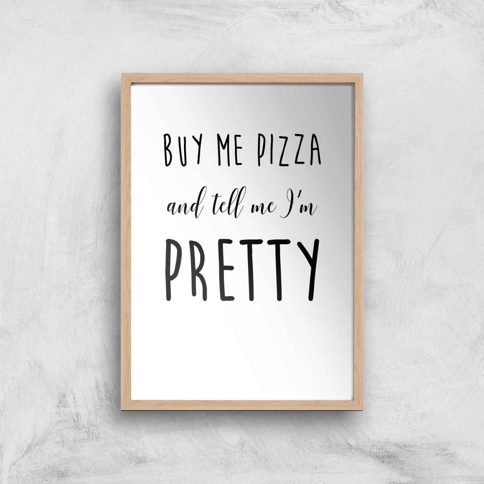 Buy Me Pizza And Tell Me Im Pretty Art Print - A2 - Wood Frame