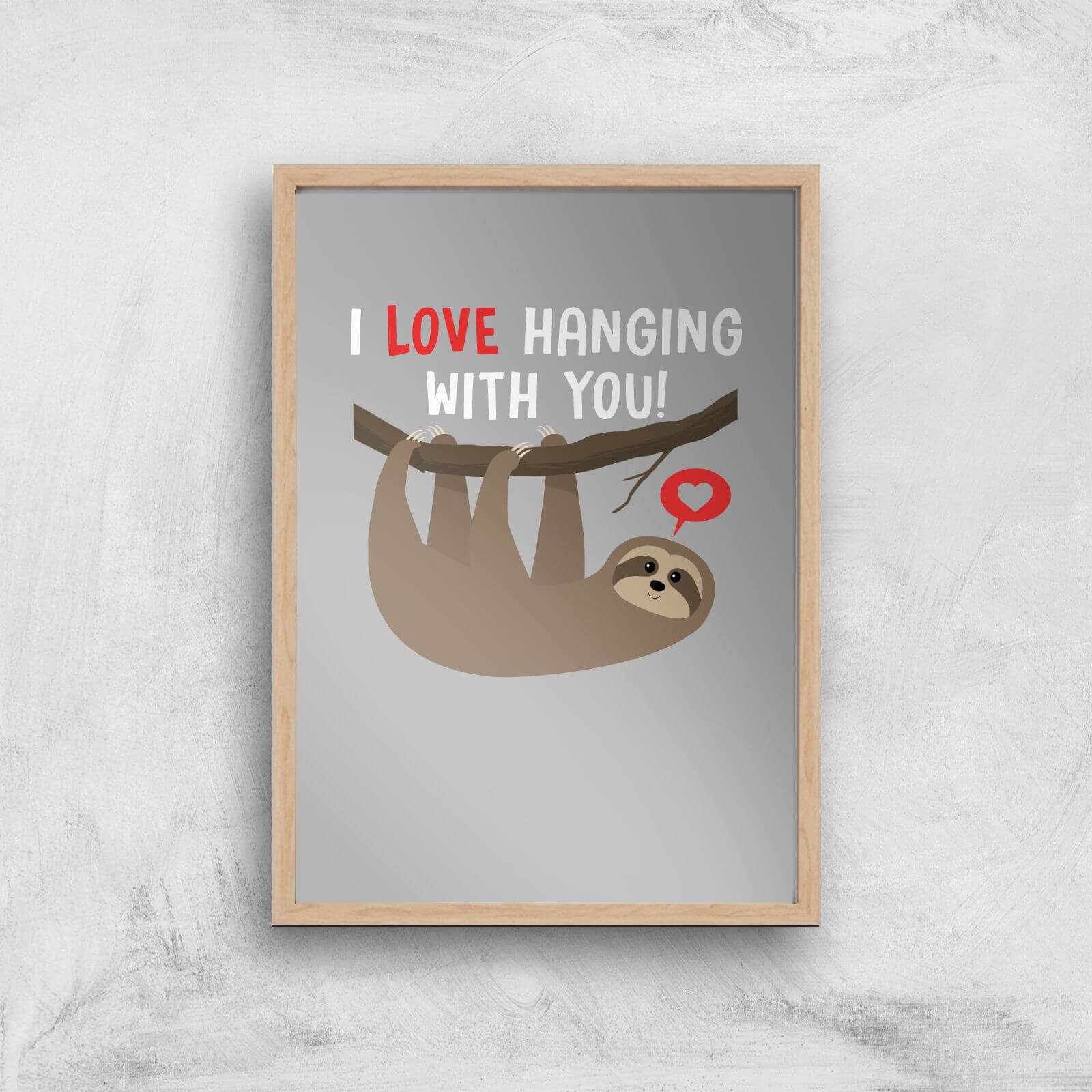 I Love Hanging With You Art Print - A2 - Wood Frame