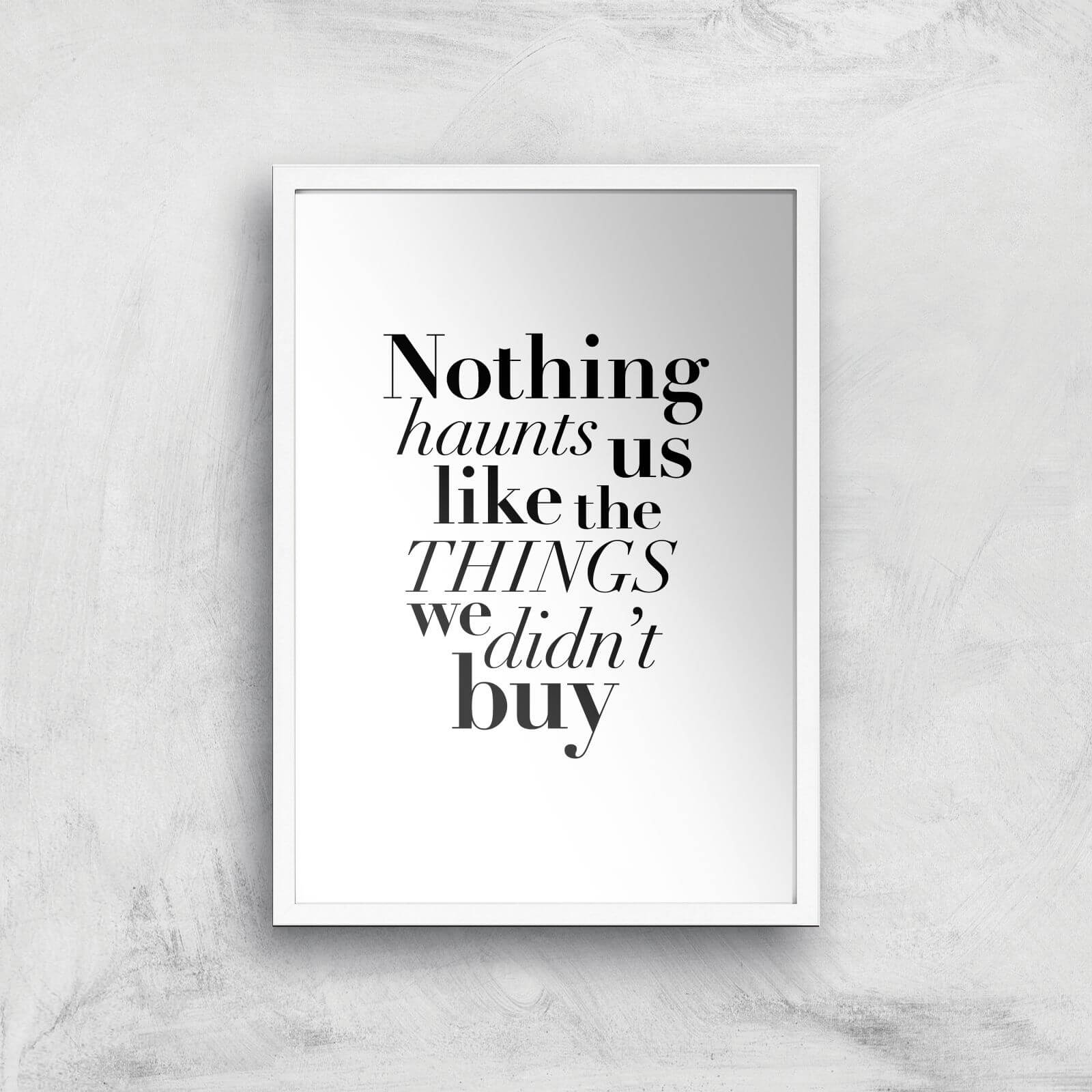 PlanetA444 Nothing Haunts Us Like The Things We Didn't Buy Art Print - A2 - White Frame