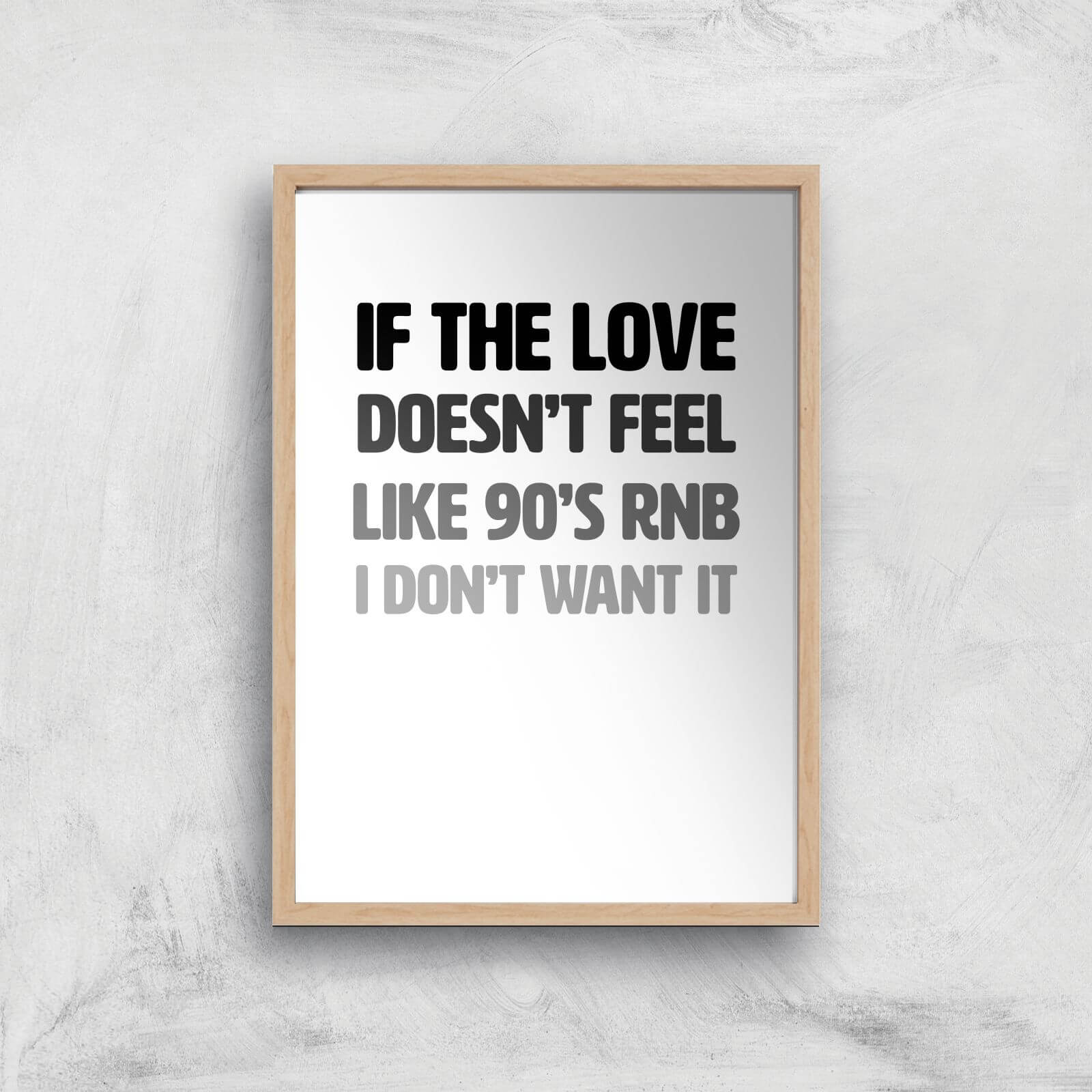 If The Love Doesn't Feel Like 90's RNB Art Print - A2 - Wood Frame