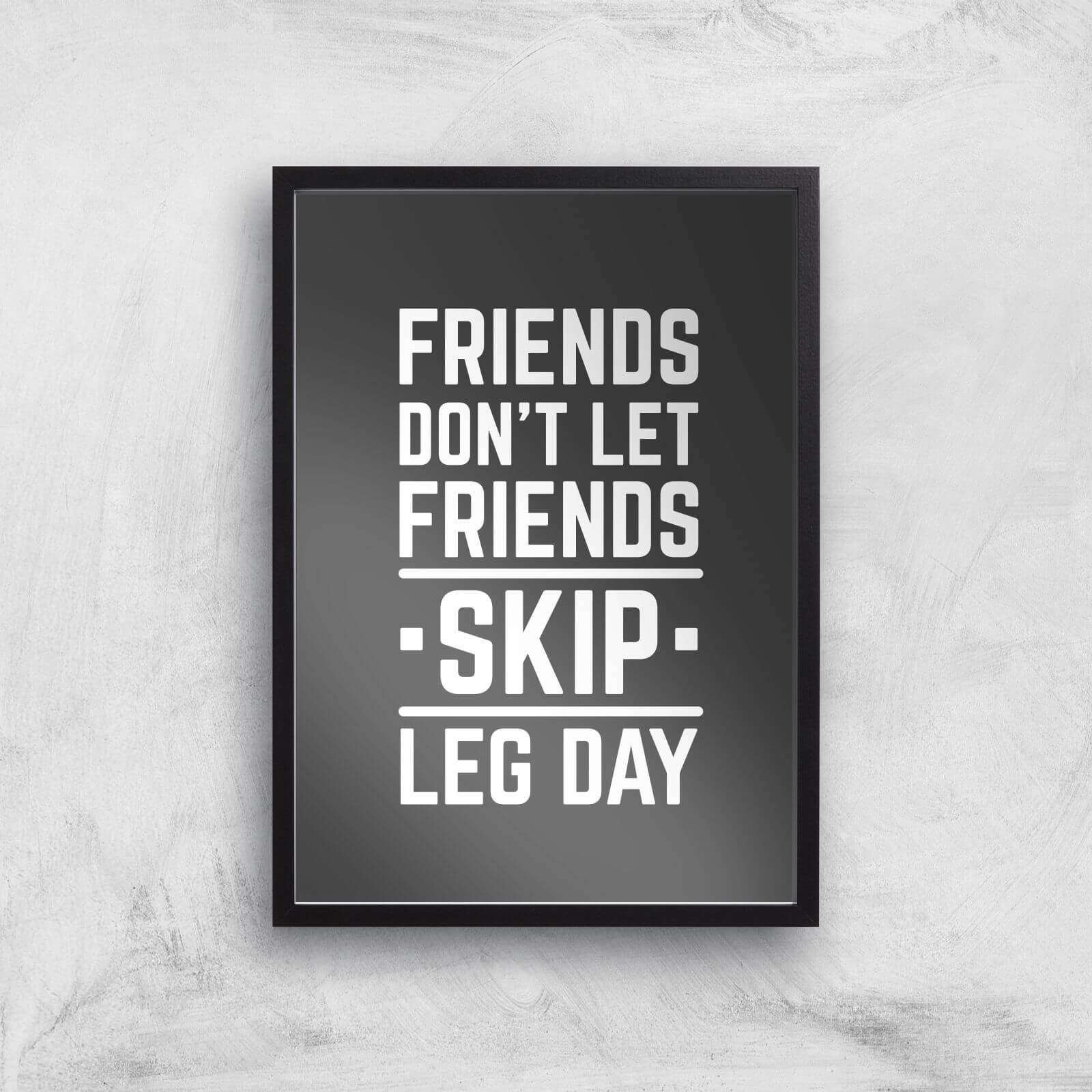 Friends Don't Let Friends Skip Leg Day Art Print - A3 - Black Frame