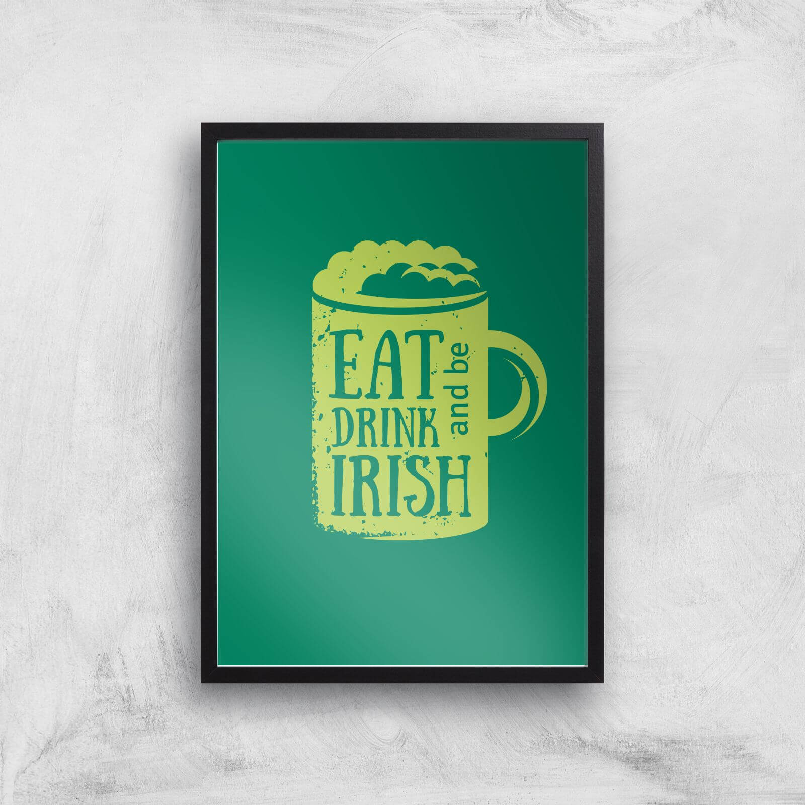 Eat, Drink And Be Irish Art Print - A3 - Black Frame