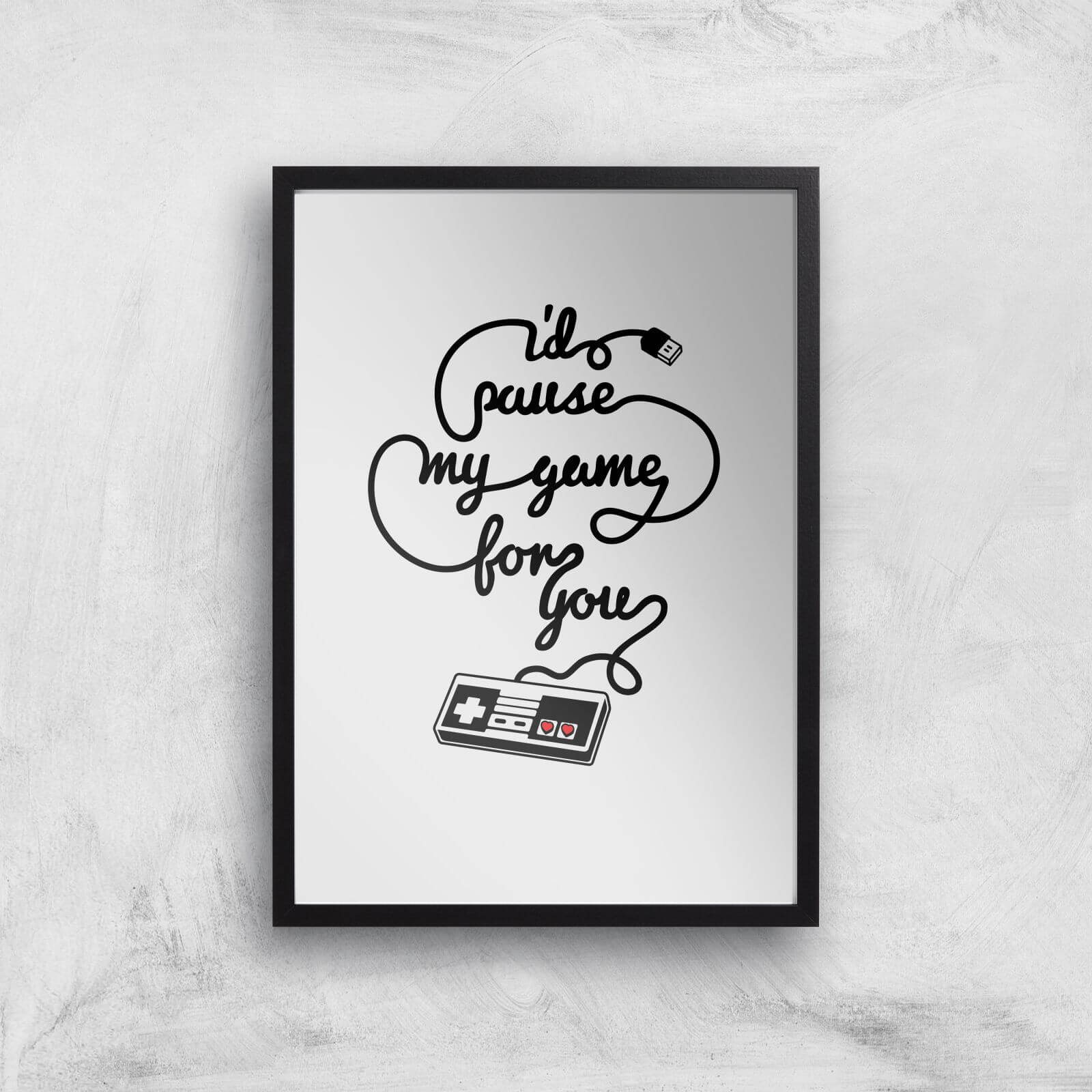 I'd Pause My Game For You Art Print - A3 - Black Frame