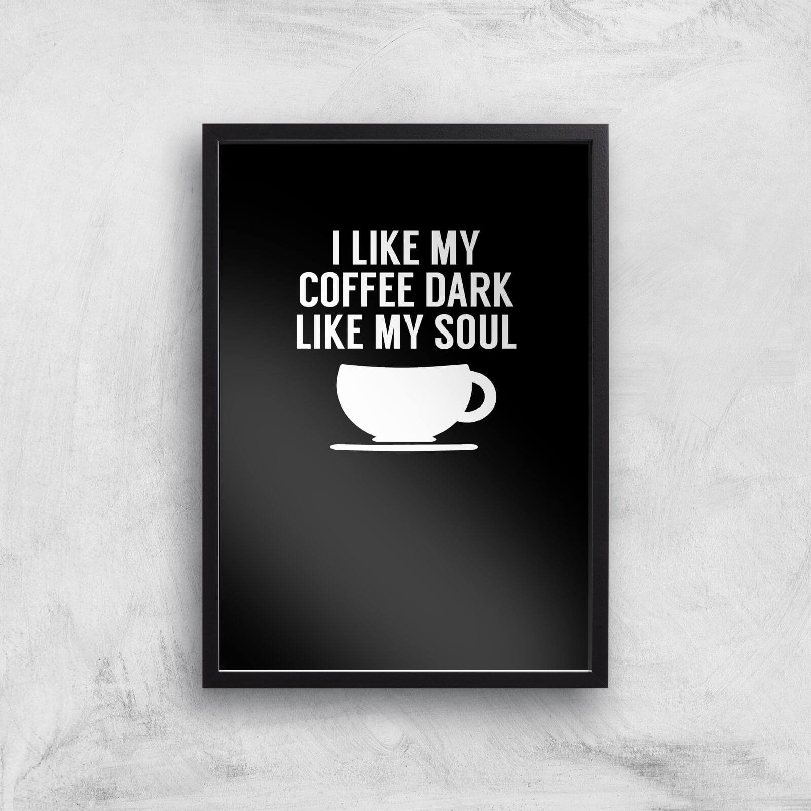 I Like My Coffee Dark Like My Soul Art Print - A3 - Black Frame