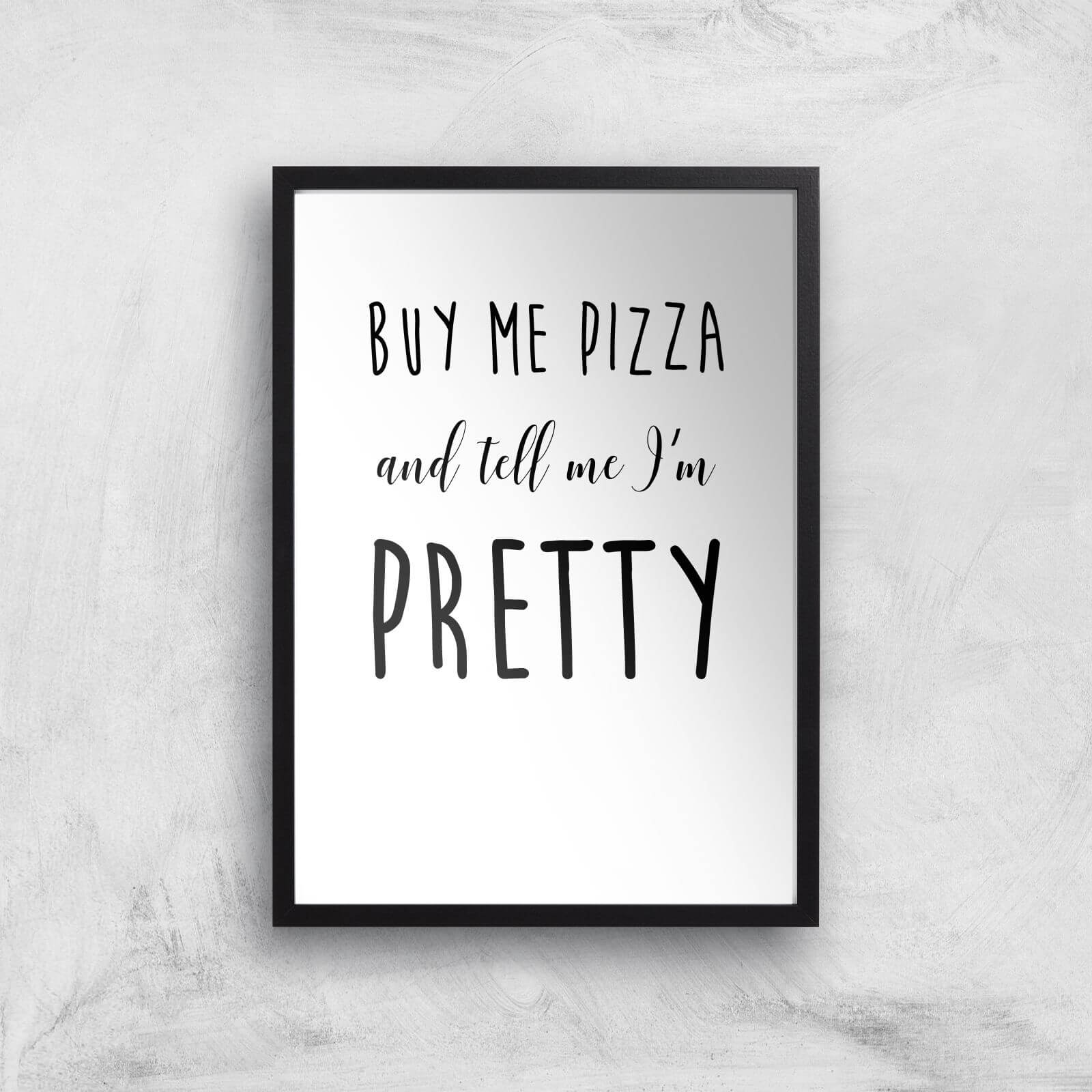 Buy Me Pizza And Tell Me Im Pretty Art Print - A3 - Black Frame