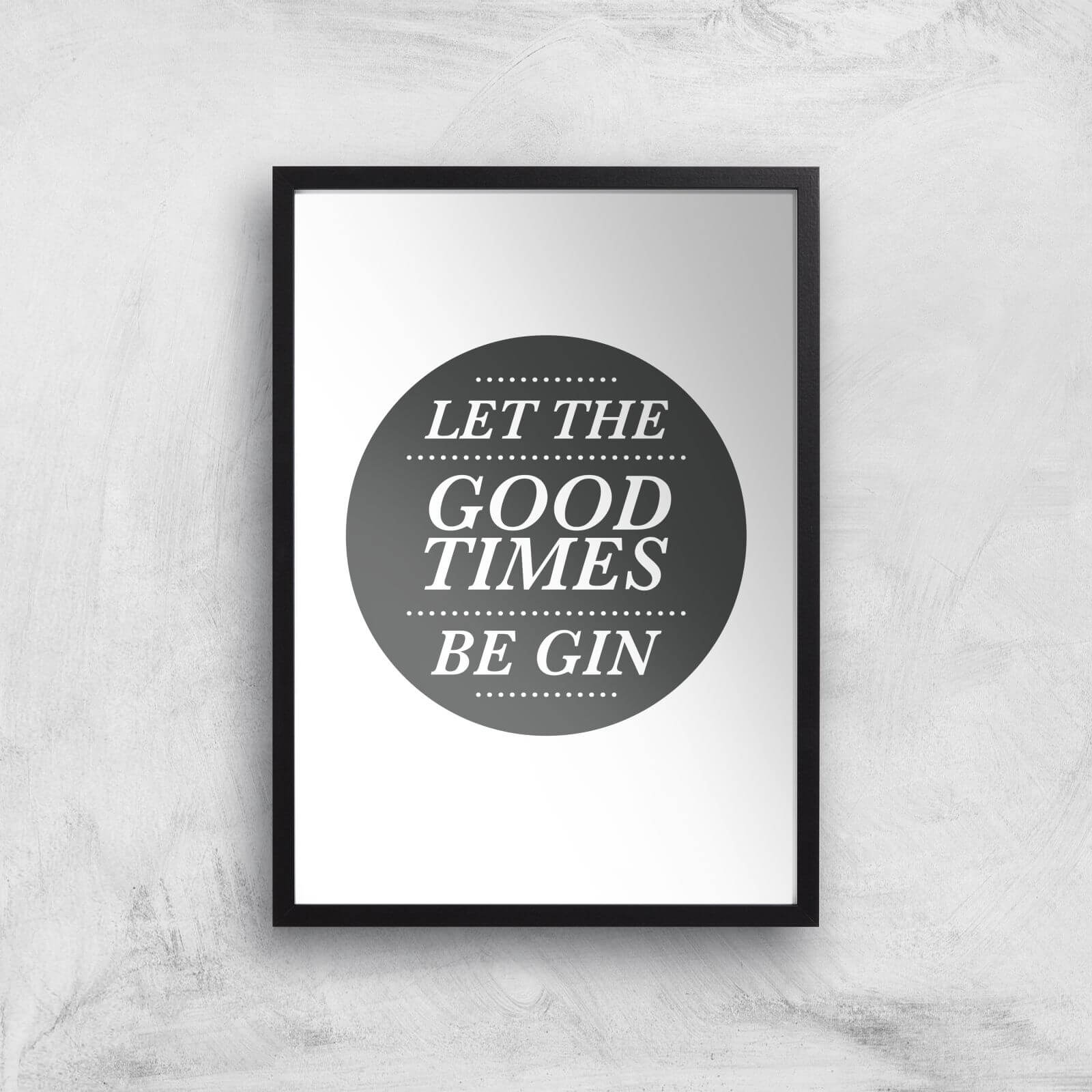 Let The Good Times Be Gin Art Print - A3 - Black Frame