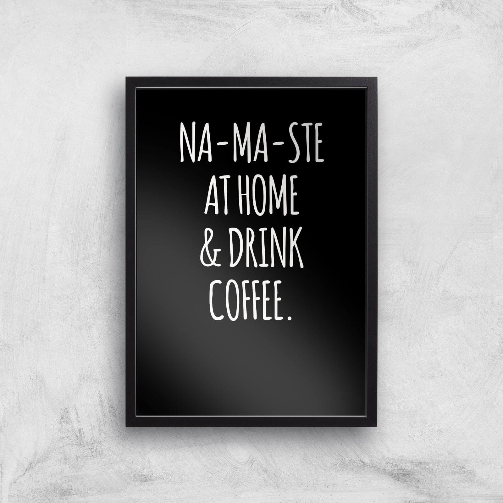 Na-ma-ste At Home And Drink Coffee Art Print - A3 - Black Frame