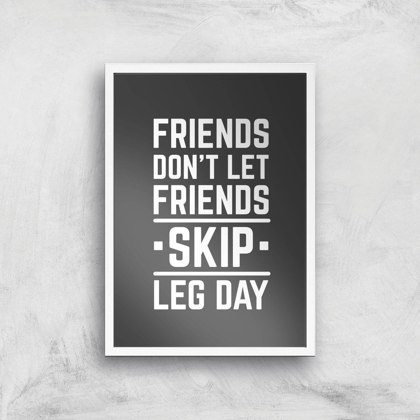 Friends Don't Let Friends Skip Leg Day Art Print - A3 - White Frame