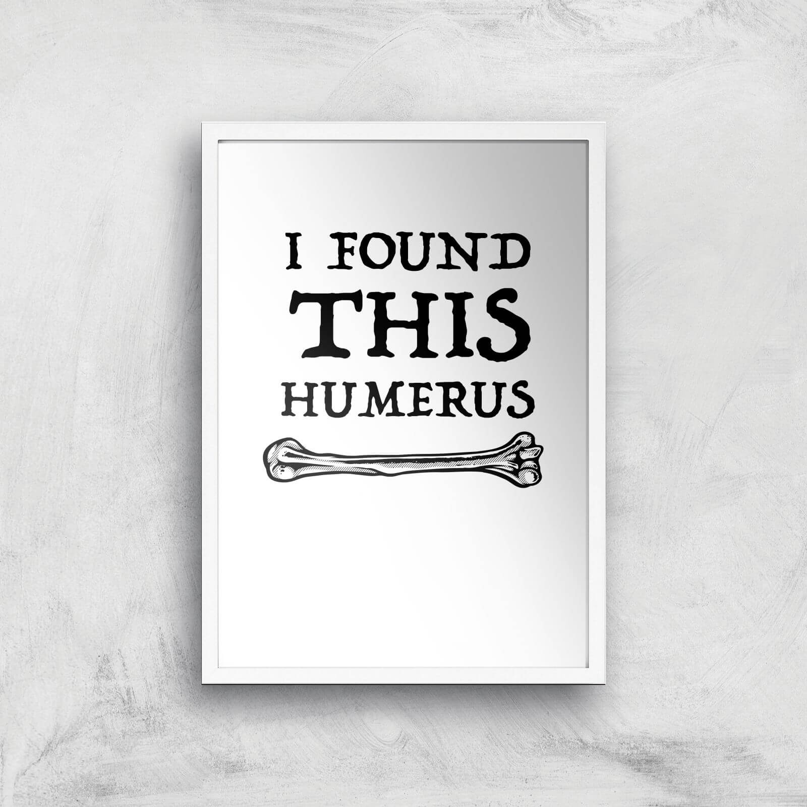 I Found This Humurus Art Print - A3 - White Frame