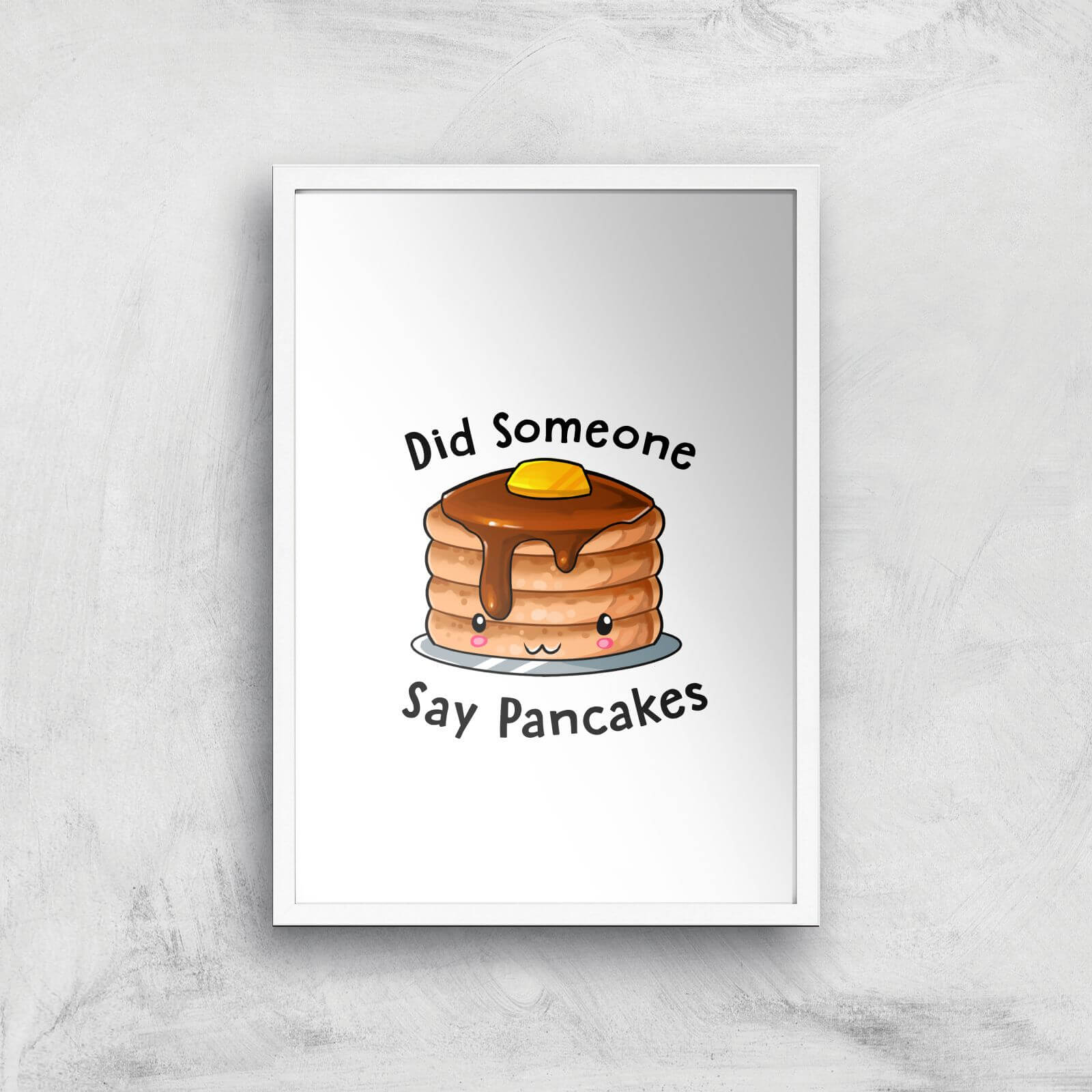 Did Someone Say Pancakes Art Print - A3 - White Frame
