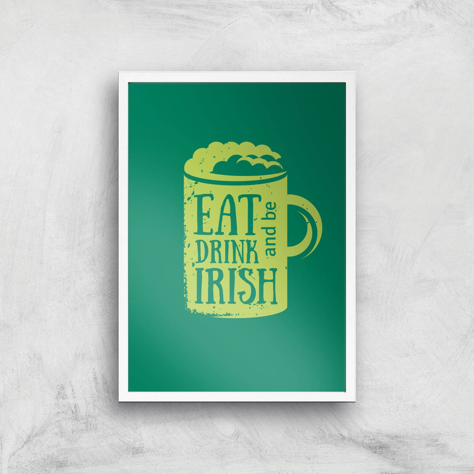 Eat, Drink And Be Irish Art Print - A3 - White Frame
