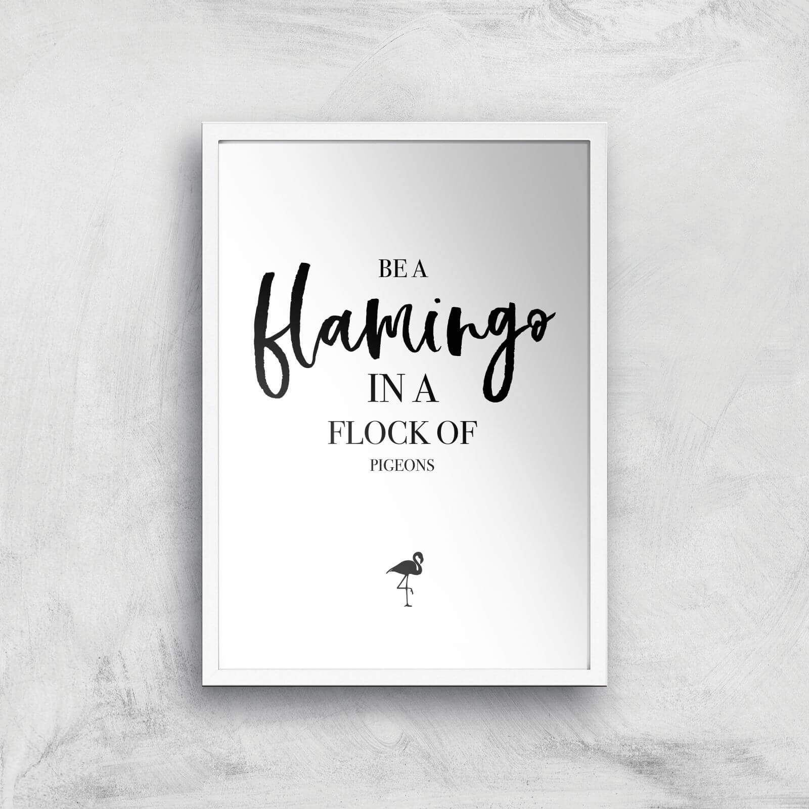 Be A Flamingo In A Flock Of Pigeons Art Print - A3 - White Frame