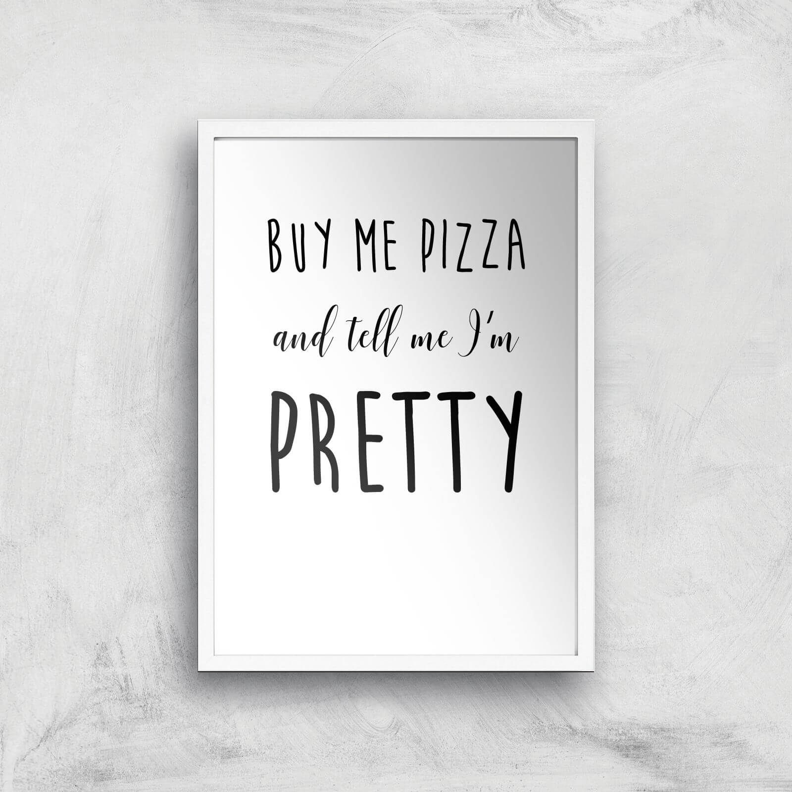 Buy Me Pizza And Tell Me Im Pretty Art Print - A3 - White Frame