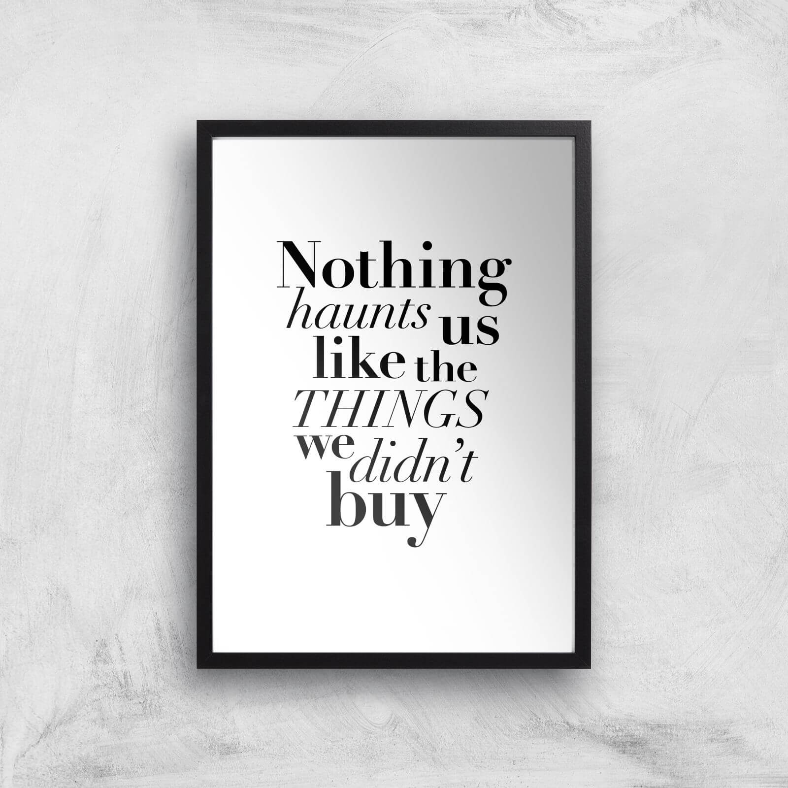 PlanetA444 Nothing Haunts Us Like The Things We Didn't Buy Art Print - A3 - Black Frame