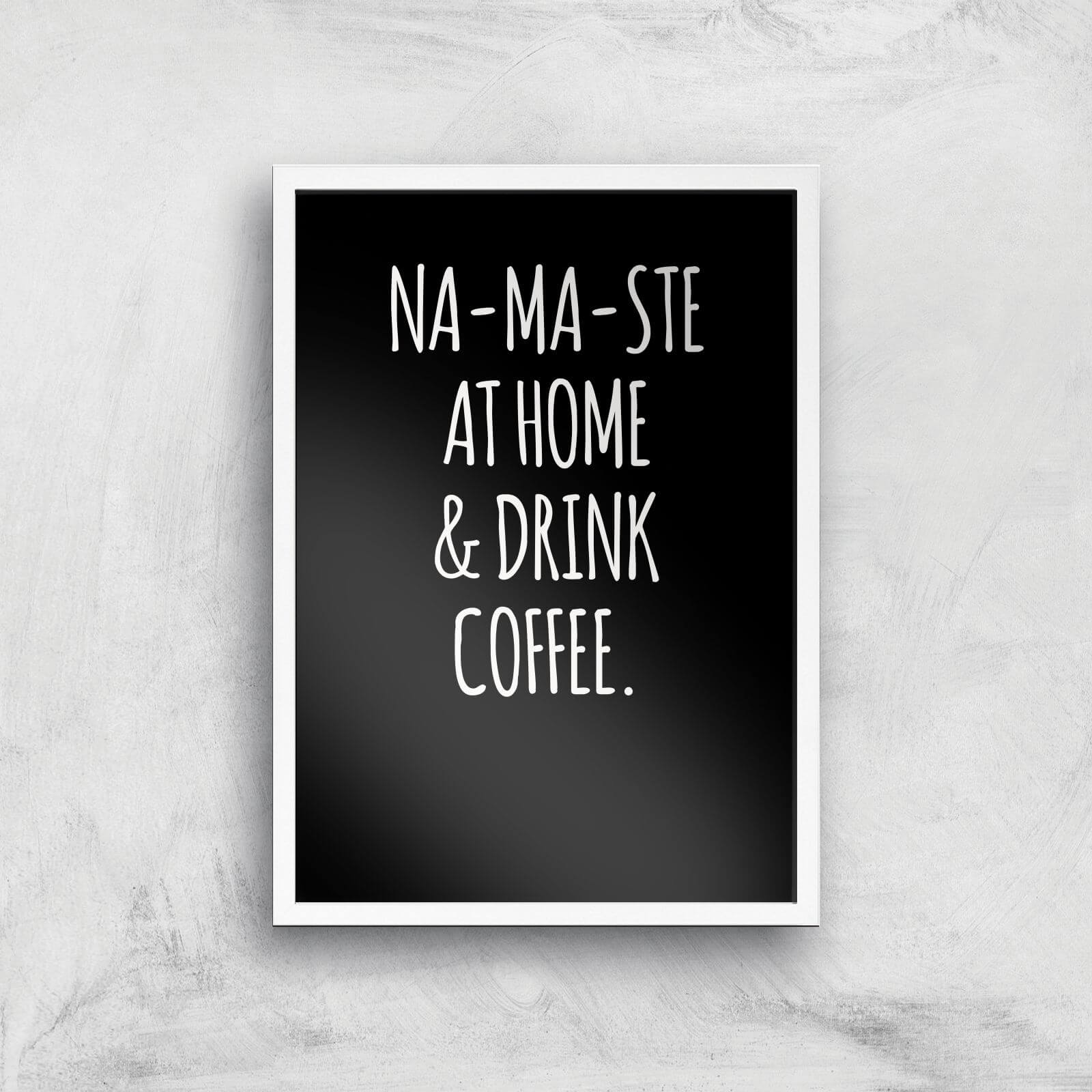 Na-ma-ste At Home And Drink Coffee Art Print - A3 - White Frame