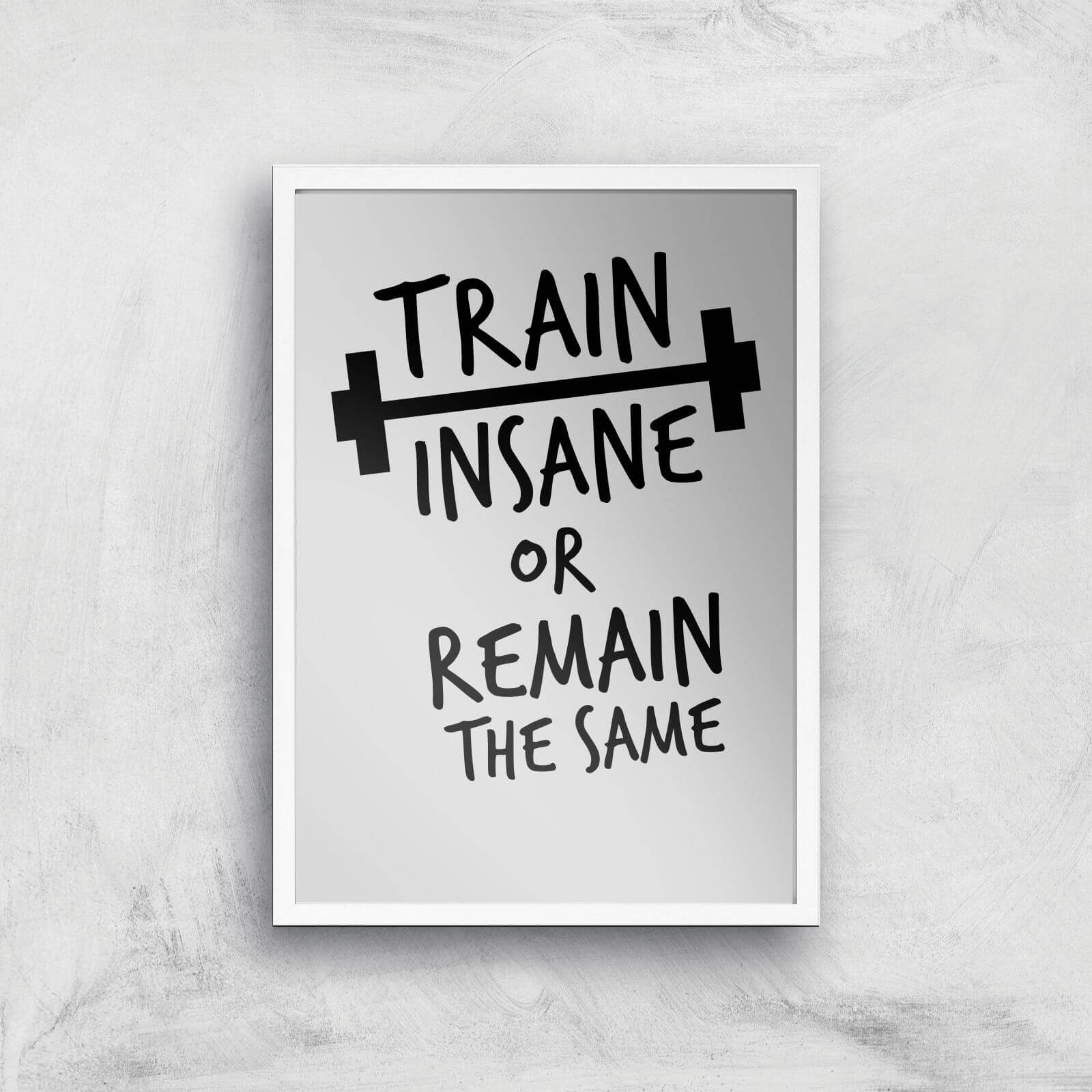 Train Insane Or Remain The Same Art Print - A3 - White Frame