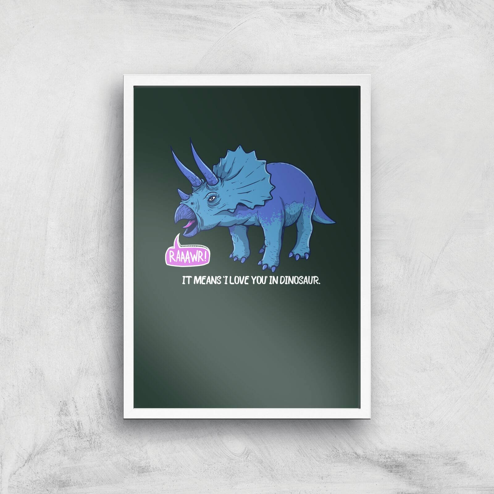 Rawr It Means I Love You In Dinosaur Art Print - A3 - White Frame
