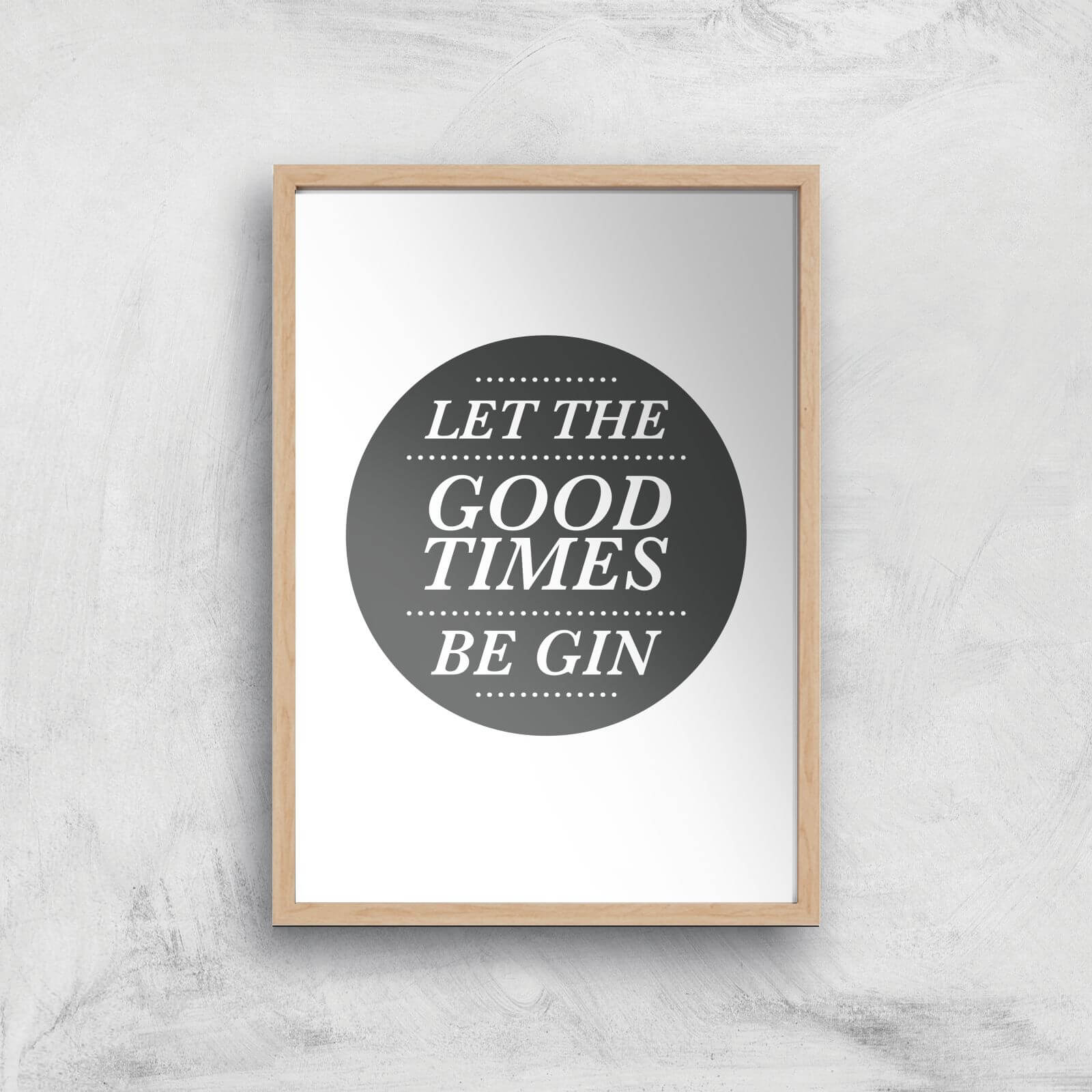 Let The Good Times Be Gin Art Print - A3 - Wood Frame