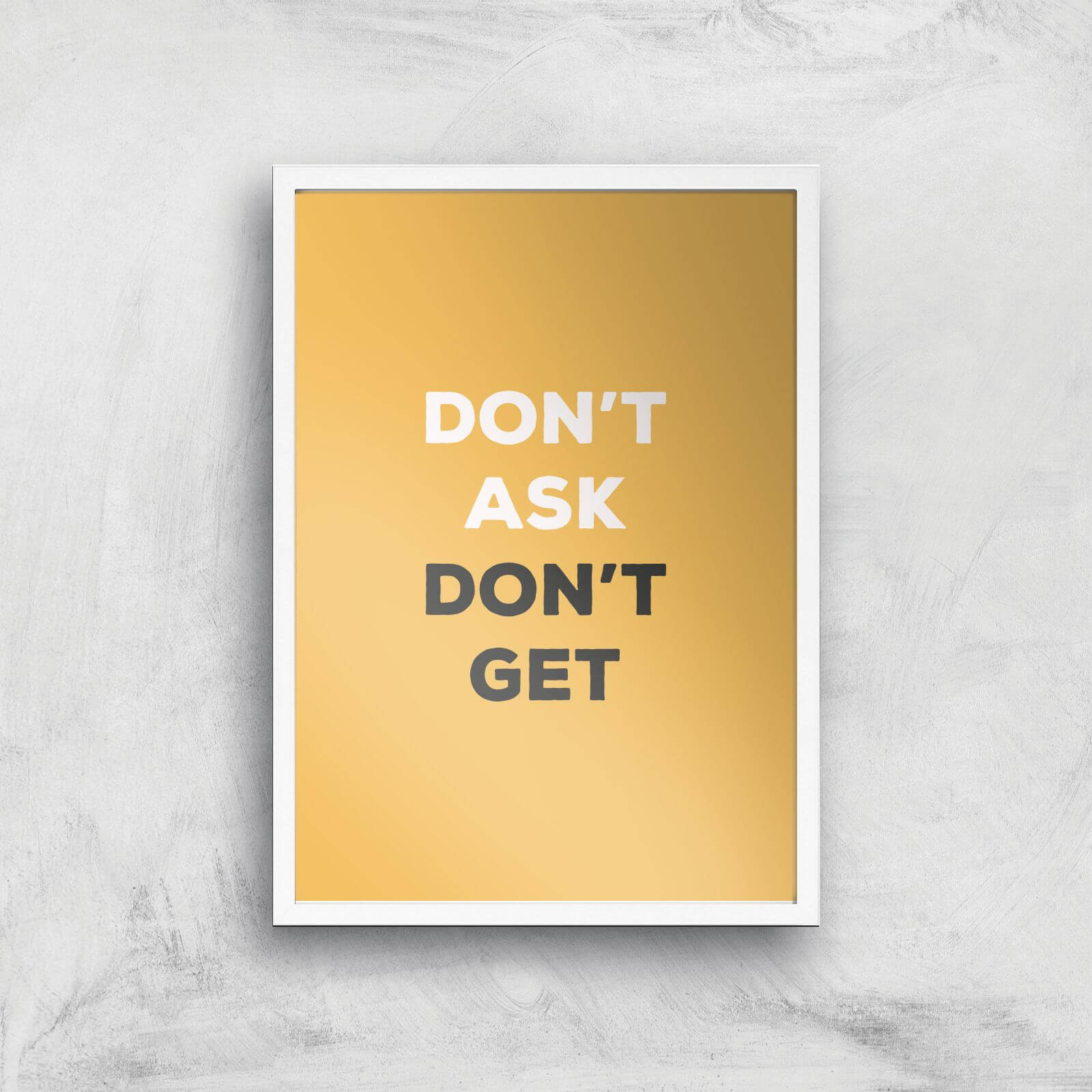 Don't Ask Don't Get Giclée Art Print - A2 - White Frame