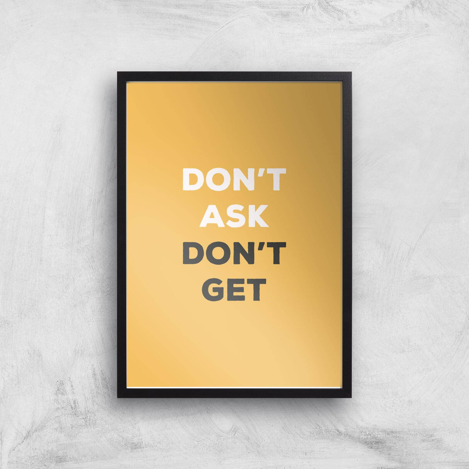 Don't Ask Don't Get Giclée Art Print - A2 - Black Frame
