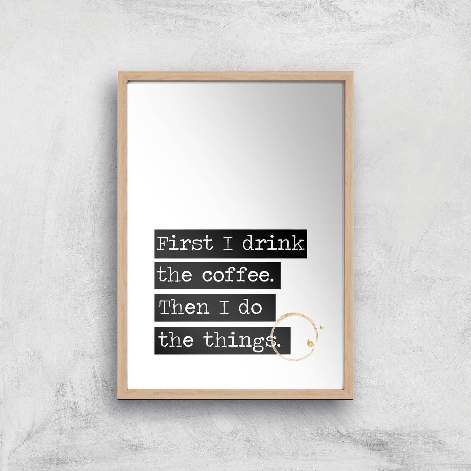 First I Drink The Coffee Giclée Art Print - A4 - Wooden Frame