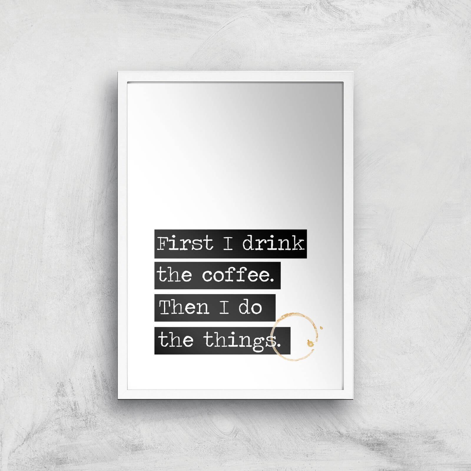 First I Drink The Coffee Giclée Art Print - A3 - White Frame
