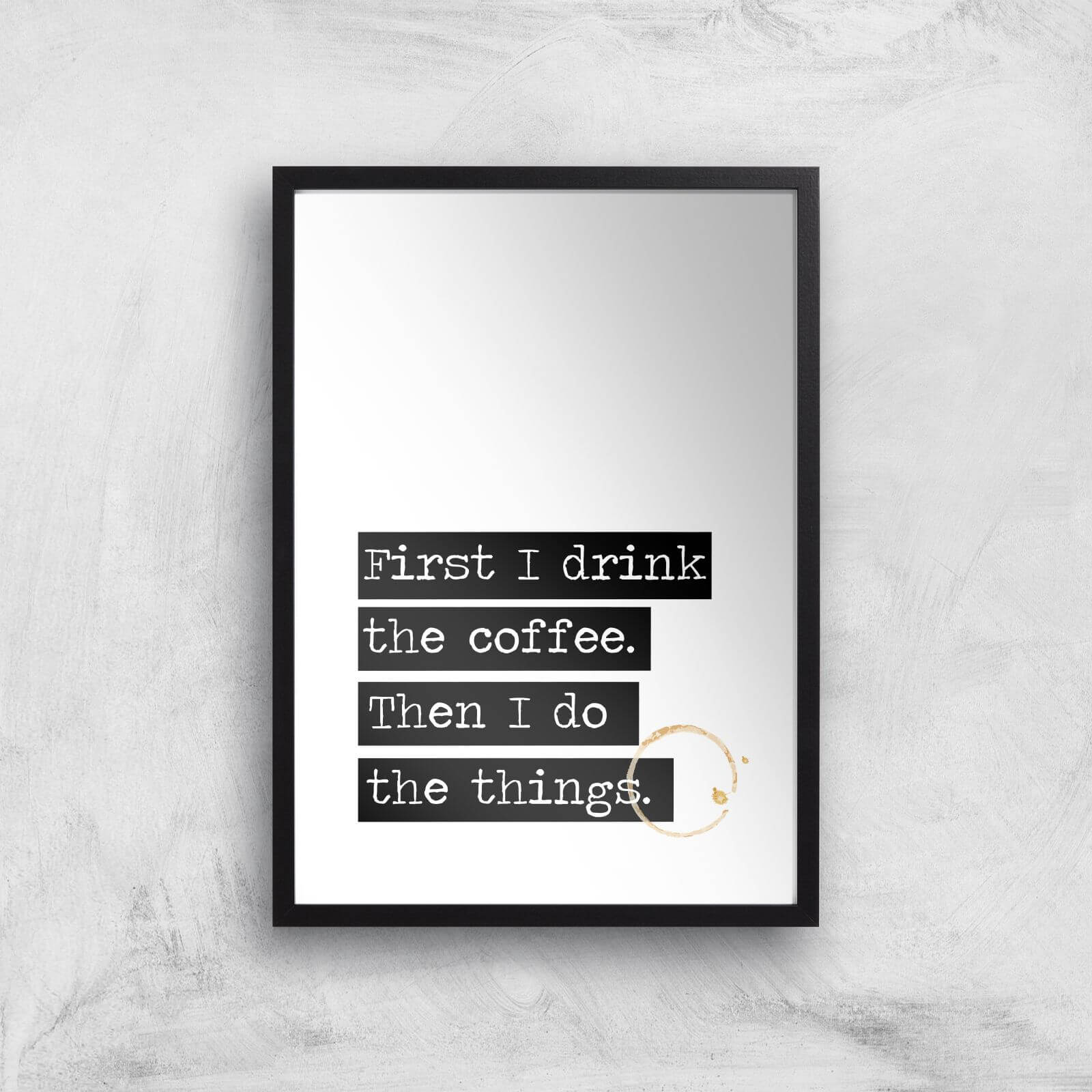 First I Drink The Coffee Giclée Art Print - A2 - Black Frame